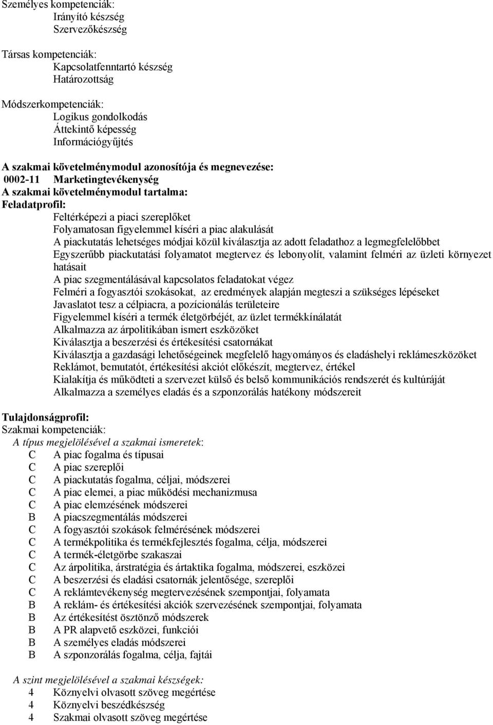 a piac alakulását A piackutatás lehetséges módjai közül kiválasztja az adott feladathoz a legmegfelelőbbet Egyszerűbb piackutatási folyamatot megtervez és lebonyolít, valamint felméri az üzleti