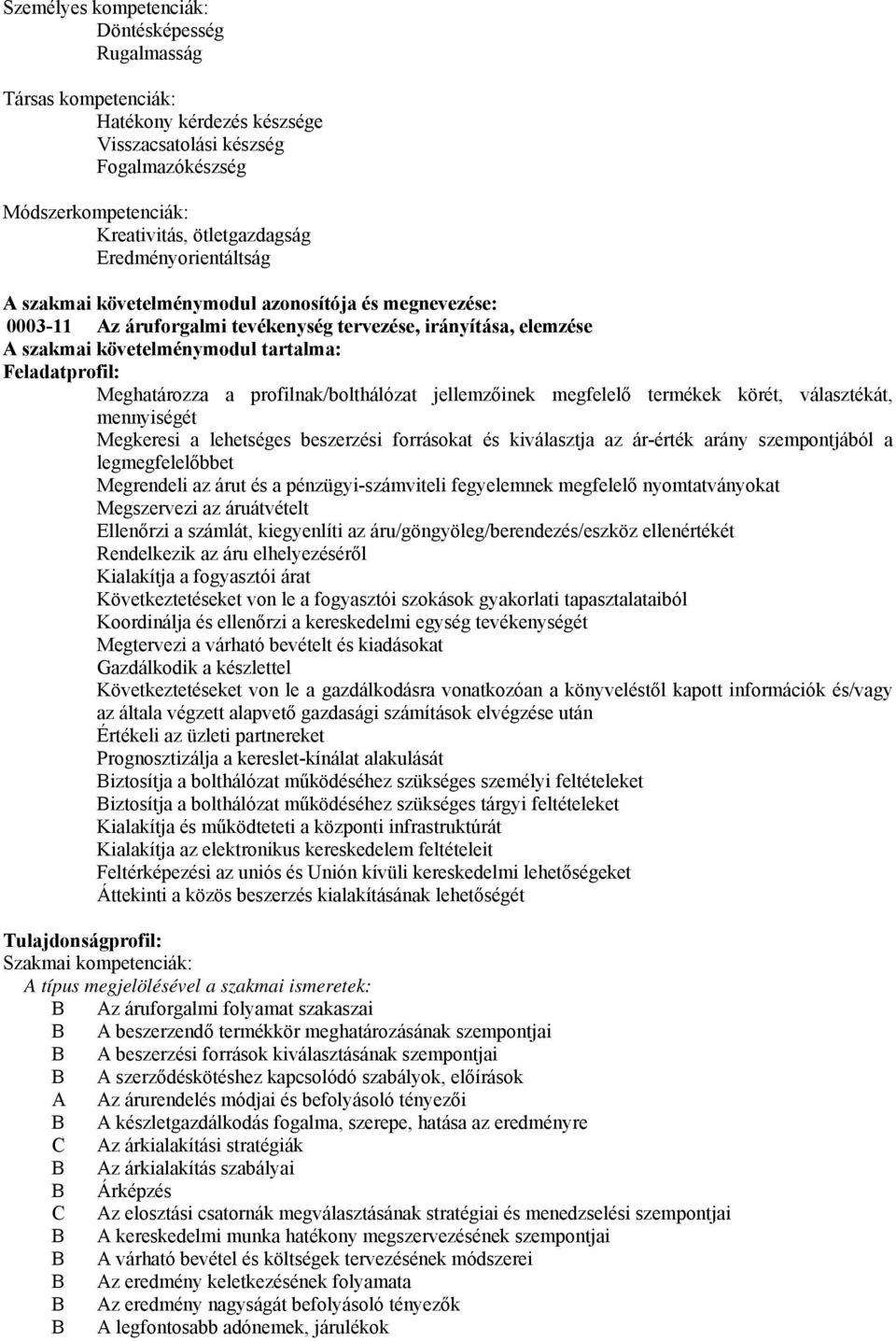 Meghatározza a profilnak/bolthálózat jellemzőinek megfelelő termékek körét, választékát, mennyiségét Megkeresi a lehetséges beszerzési forrásokat és kiválasztja az ár-érték arány szempontjából a