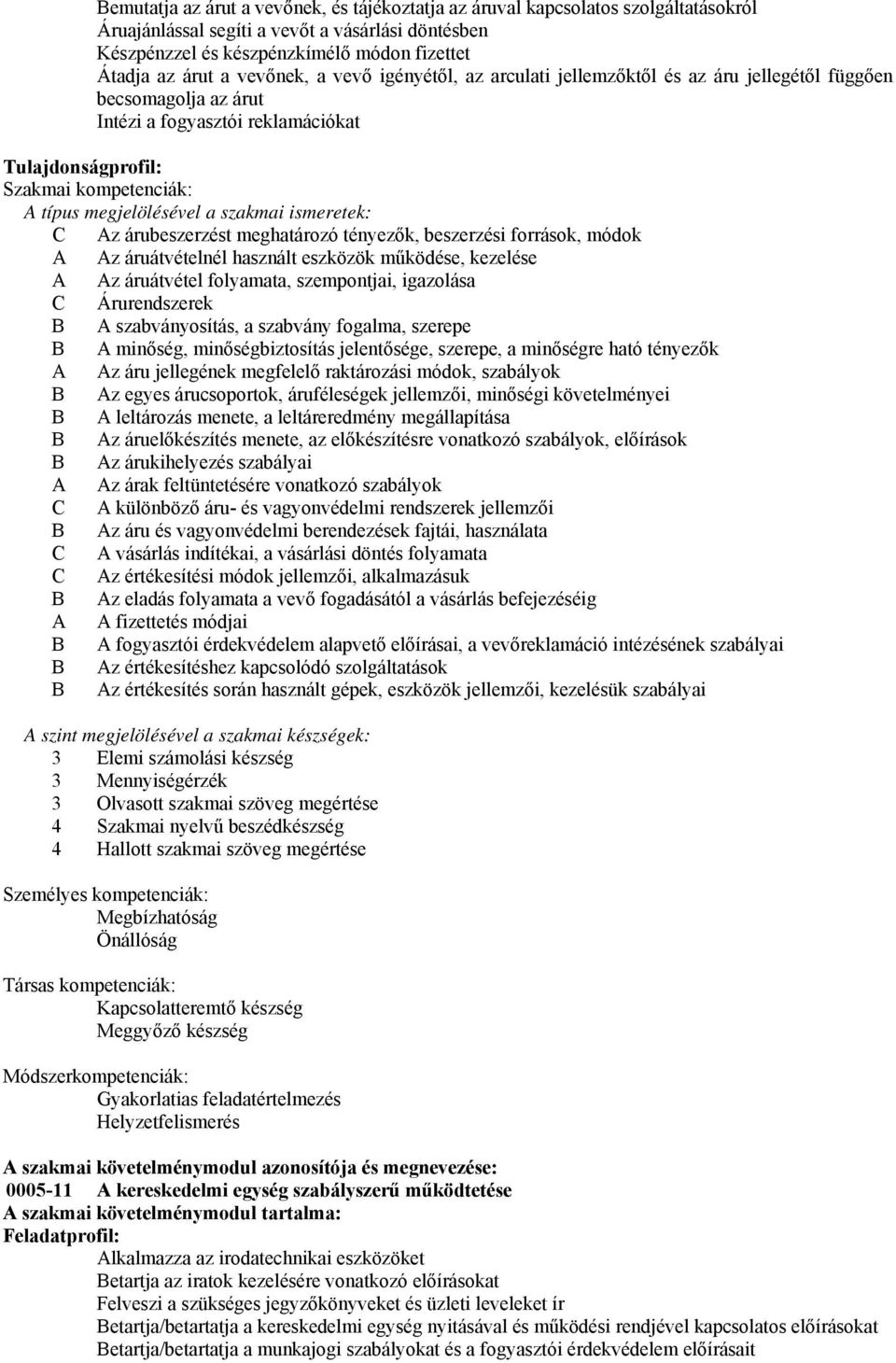 a szakmai ismeretek: C Az árubeszerzést meghatározó tényezők, beszerzési források, módok A Az áruátvételnél használt eszközök működése, kezelése A Az áruátvétel folyamata, szempontjai, igazolása C