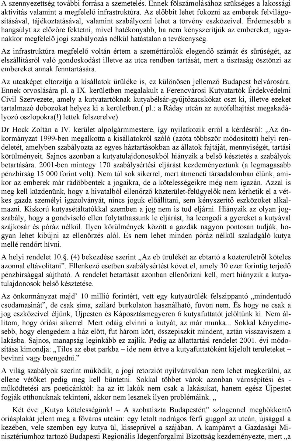 Érdemesebb a hangsúlyt az előzőre fektetni, mivel hatékonyabb, ha nem kényszerítjük az embereket, ugyanakkor megfelelő jogi szabályozás nélkül hatástalan a tevékenység.