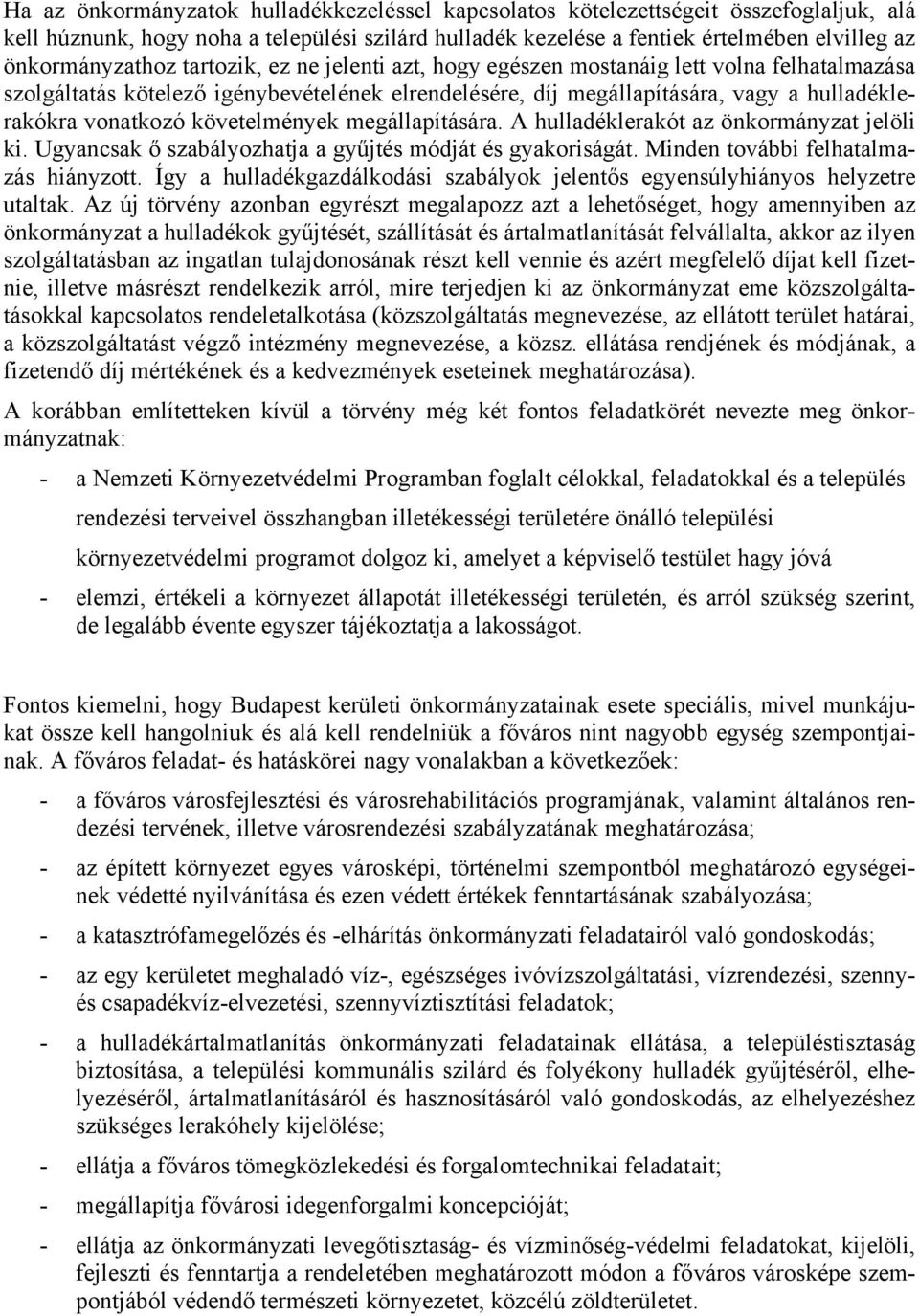 vonatkozó követelmények megállapítására. A hulladéklerakót az önkormányzat jelöli ki. Ugyancsak ő szabályozhatja a gyűjtés módját és gyakoriságát. Minden további felhatalmazás hiányzott.