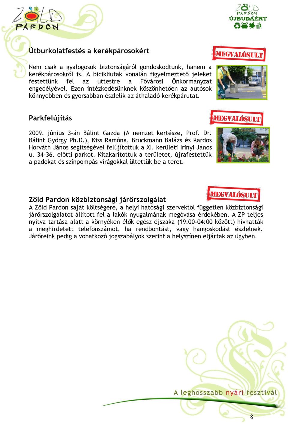 Ezen intézkedésünknek köszönhetően az autósok könnyebben és gyorsabban észlelik az áthaladó kerékpárutat. Parkfelújítás 2009. június 3-án Bálint Gazda (A nemzet kertésze, Prof. Dr