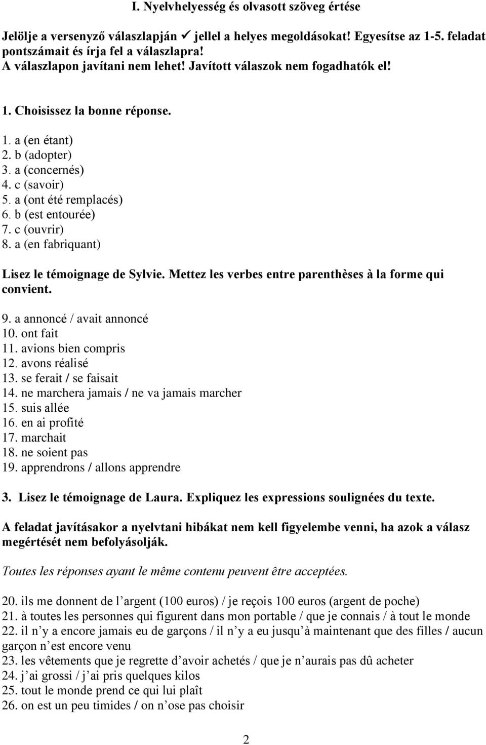 b (est entourée) 7. c (ouvrir) 8. a (en fabriquant) Lisez le témoignage de Sylvie. Mettez les verbes entre parenthèses à la forme qui convient. 9. a annoncé / avait annoncé 10. ont fait 11.