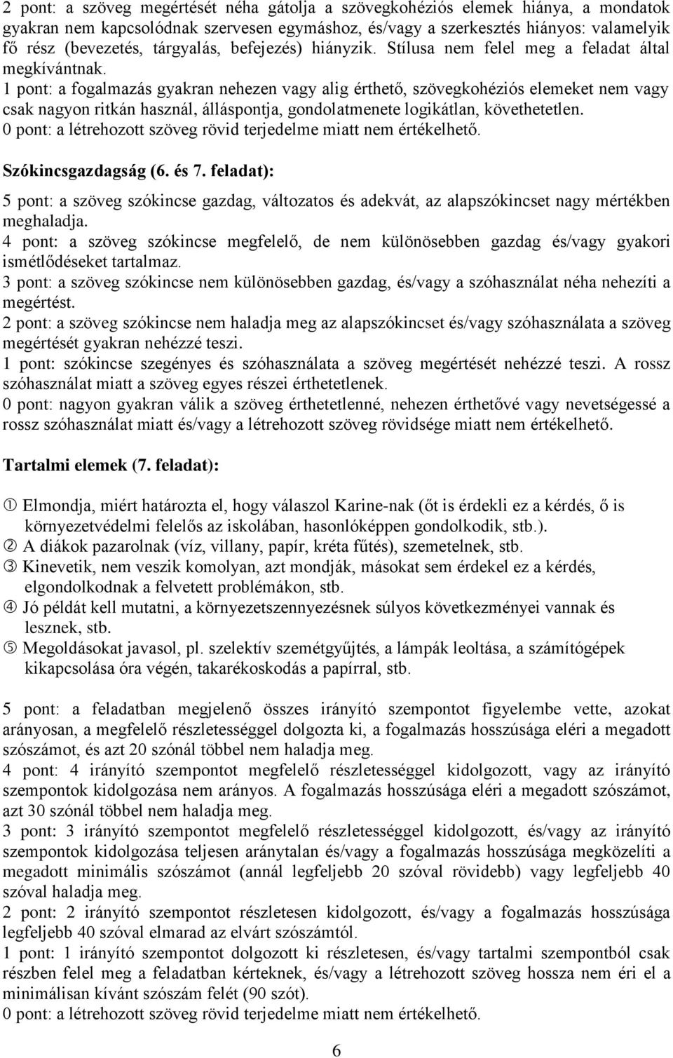 1 pont: a fogalmazás gyakran nehezen vagy alig érthető, szövegkohéziós elemeket nem vagy csak nagyon ritkán használ, álláspontja, gondolatmenete logikátlan, követhetetlen.