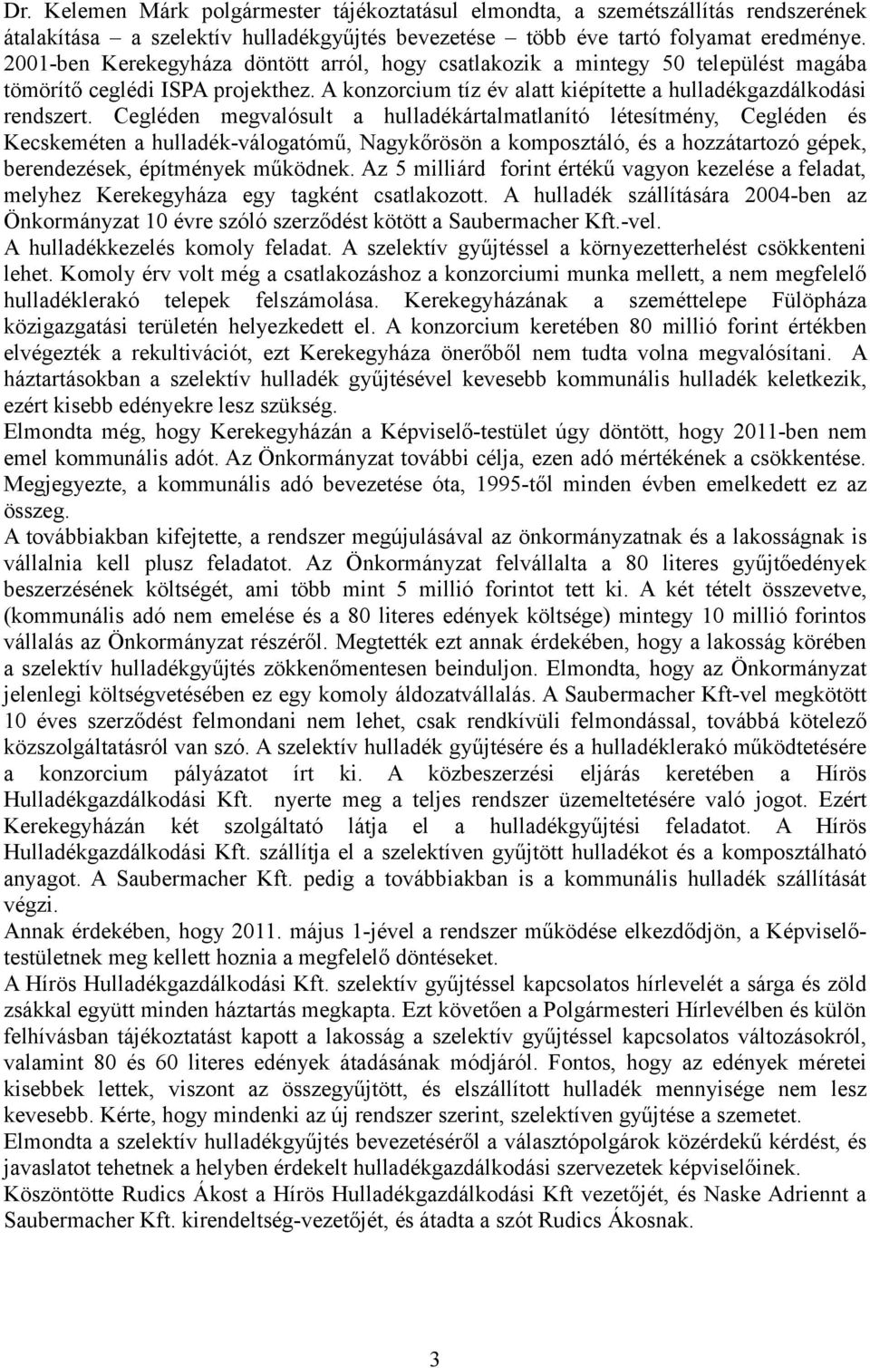 Cegléden megvalósult a hulladékártalmatlanító létesítmény, Cegléden és Kecskeméten a hulladék-válogatómű, Nagykőrösön a komposztáló, és a hozzátartozó gépek, berendezések, építmények működnek.