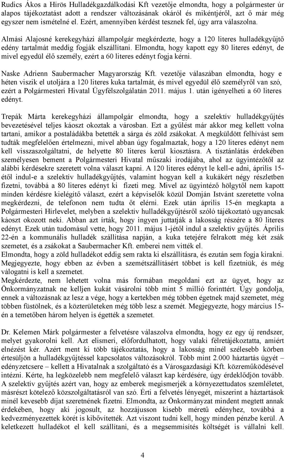 Elmondta, hogy kapott egy 80 literes edényt, de mivel egyedül élő személy, ezért a 60 literes edényt fogja kérni. Naske Adrienn Saubermacher Magyarország Kft.