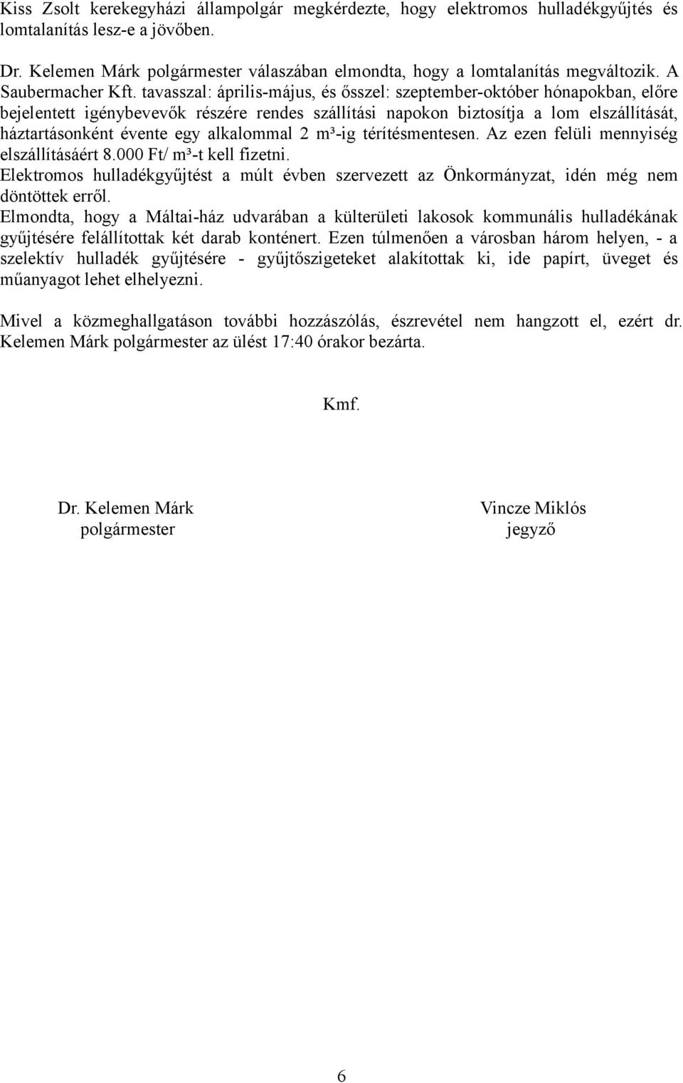 tavasszal: április-május, és ősszel: szeptember-október hónapokban, előre bejelentett igénybevevők részére rendes szállítási napokon biztosítja a lom elszállítását, háztartásonként évente egy