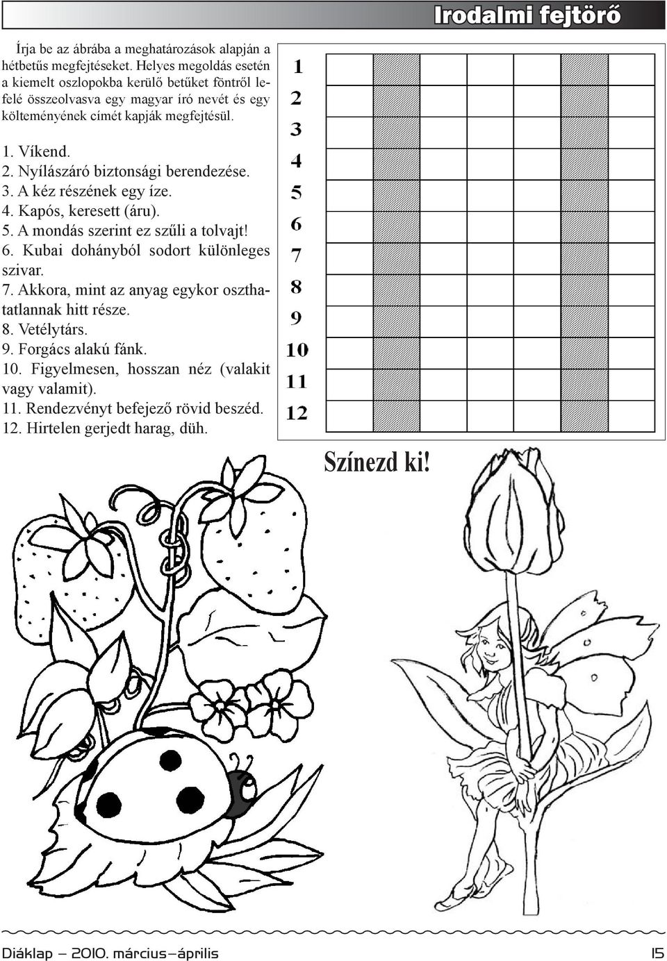 Nyílászáró biztonsági berendezése. 3. A kéz részének egy íze. 4. Kapós, keresett (áru). 5. A mondás szerint ez szűli a tolvajt! 6. Kubai dohányból sodort különleges szivar.