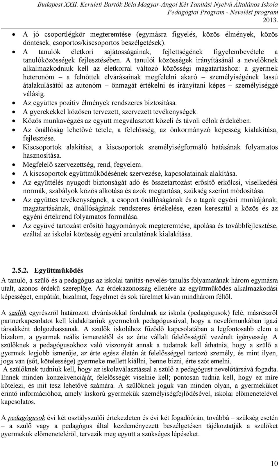 A tanulói közösségek irányításánál a nevelőknek alkalmazkodniuk kell az életkorral változó közösségi magatartáshoz: a gyermek heteronóm a felnőttek elvárásainak megfelelni akaró személyiségének lassú