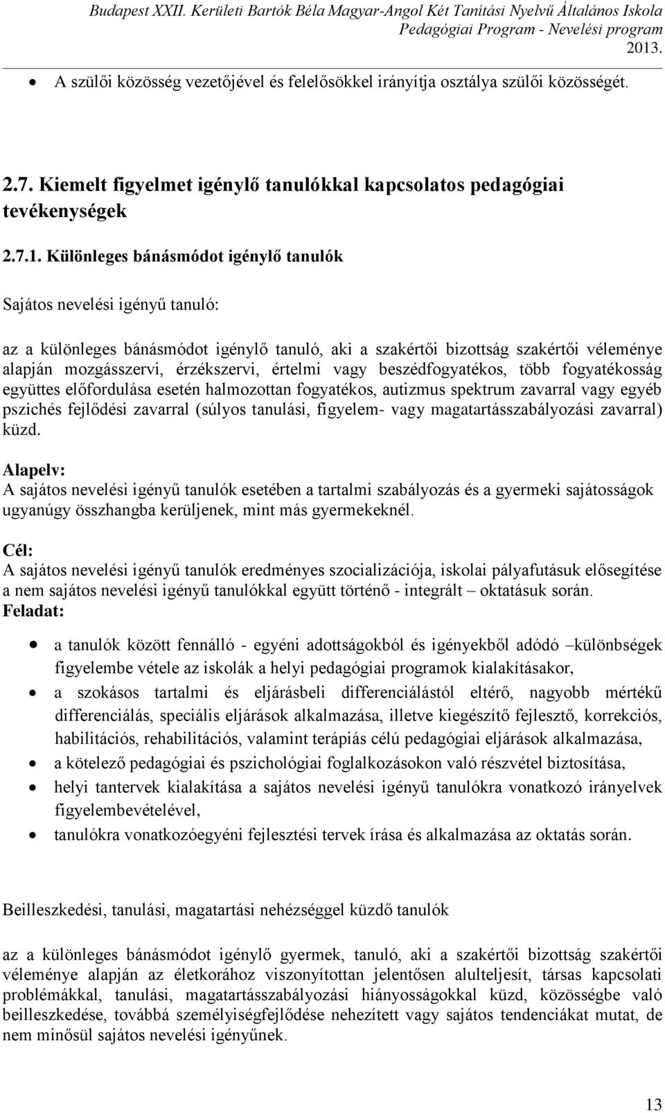 értelmi vagy beszédfogyatékos, több fogyatékosság együttes előfordulása esetén halmozottan fogyatékos, autizmus spektrum zavarral vagy egyéb pszichés fejlődési zavarral (súlyos tanulási, figyelem-