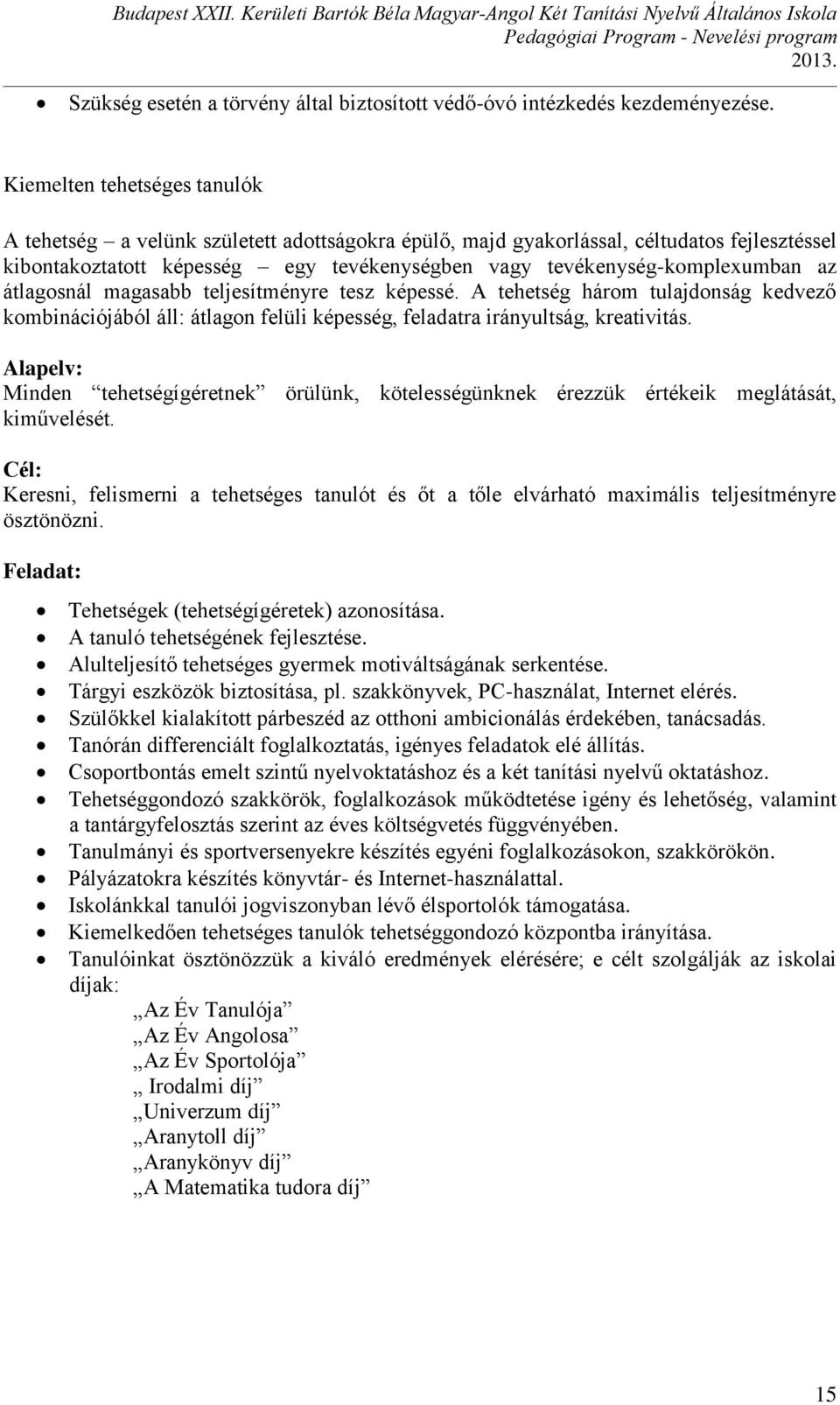 az átlagosnál magasabb teljesítményre tesz képessé. A tehetség három tulajdonság kedvező kombinációjából áll: átlagon felüli képesség, feladatra irányultság, kreativitás.