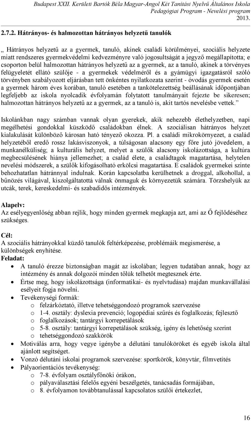 gyámügyi igazgatásról szóló törvényben szabályozott eljárásban tett önkéntes nyilatkozata szerint - óvodás gyermek esetén a gyermek három éves korában, tanuló esetében a tankötelezettség beállásának