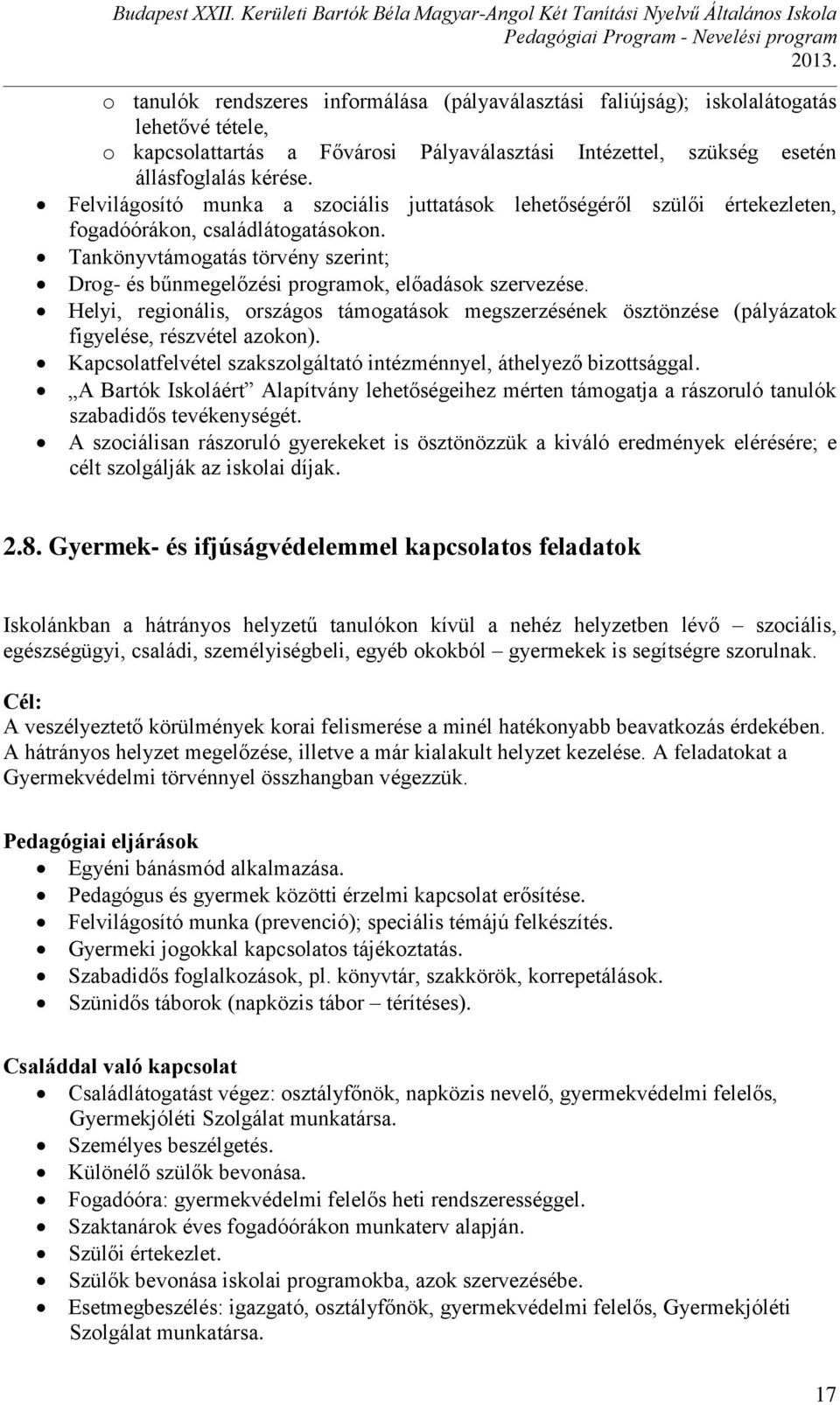 Tankönyvtámogatás törvény szerint; Drog- és bűnmegelőzési programok, előadások szervezése. Helyi, regionális, országos támogatások megszerzésének ösztönzése (pályázatok figyelése, részvétel azokon).