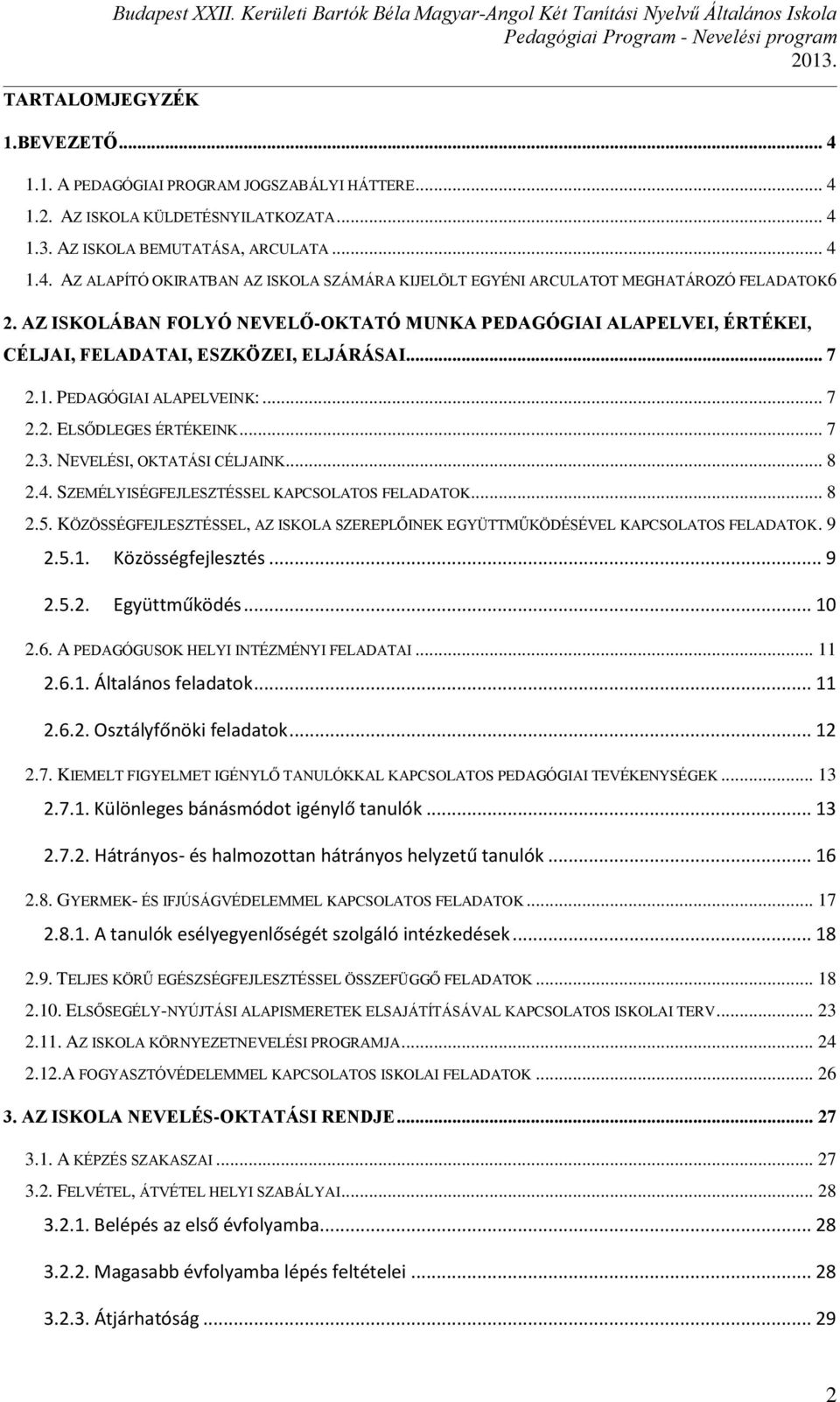 AZ ISKOLÁBAN FOLYÓ NEVELŐ-OKTATÓ MUNKA PEDAGÓGIAI ALAPELVEI, ÉRTÉKEI, CÉLJAI, FELADATAI, ESZKÖZEI, ELJÁRÁSAI... 7 2.1. PEDAGÓGIAI ALAPELVEINK:... 7 2.2. ELSŐDLEGES ÉRTÉKEINK... 7 2.3.