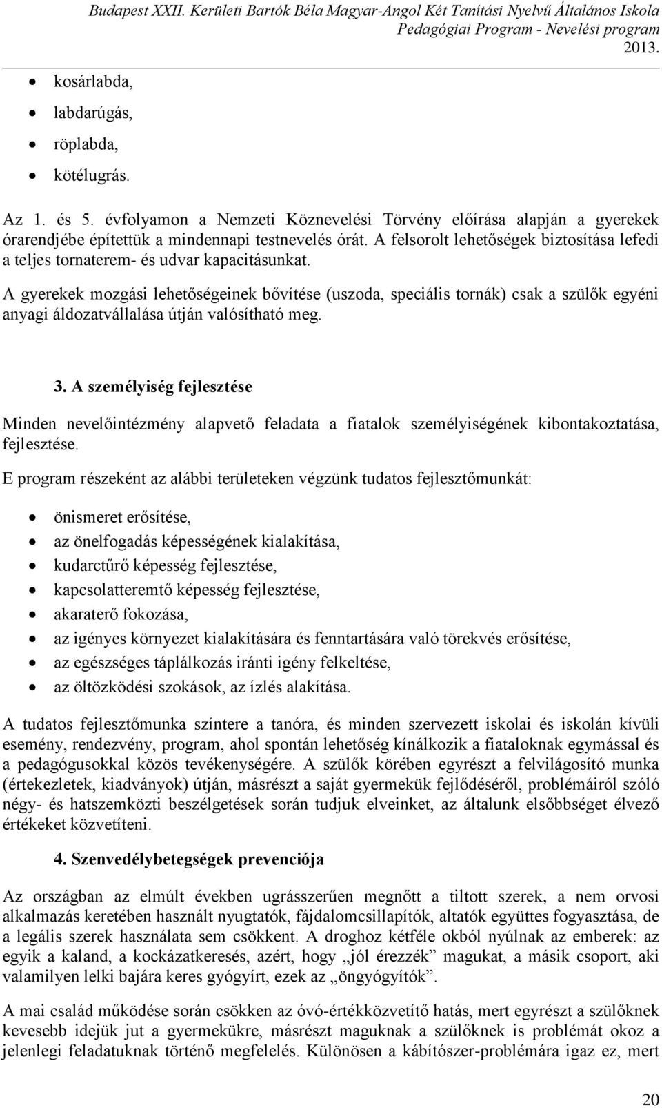 A felsorolt lehetőségek biztosítása lefedi a teljes tornaterem- és udvar kapacitásunkat.