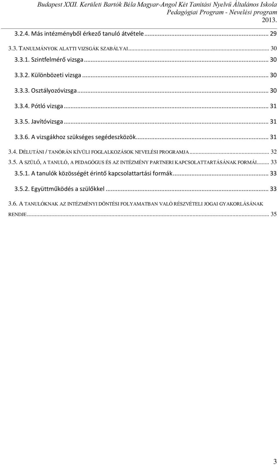 .. 32 3.5. A SZÜLŐ, A TANULÓ, A PEDAGÓGUS ÉS AZ INTÉZMÉNY PARTNERI KAPCSOLATTARTÁSÁNAK FORMÁI... 33 3.5.1. A tanulók közösségét érintő kapcsolattartási formák... 33 3.5.2. Együttműködés a szülőkkel.