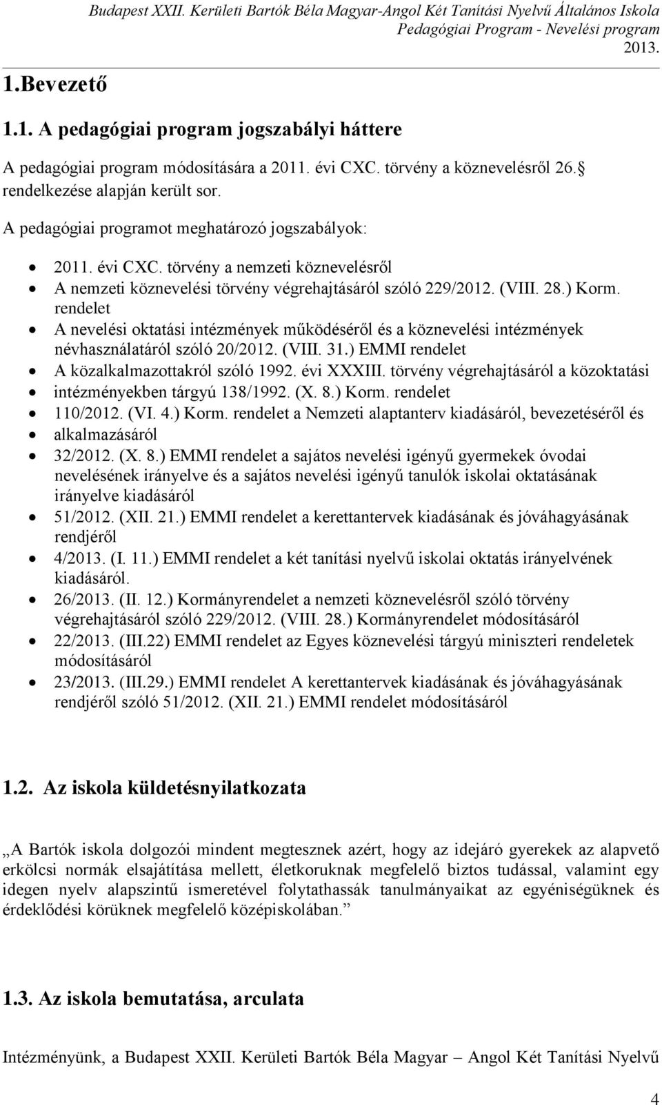 törvény a nemzeti köznevelésről A nemzeti köznevelési törvény végrehajtásáról szóló 229/2012. (VIII. 28.) Korm.