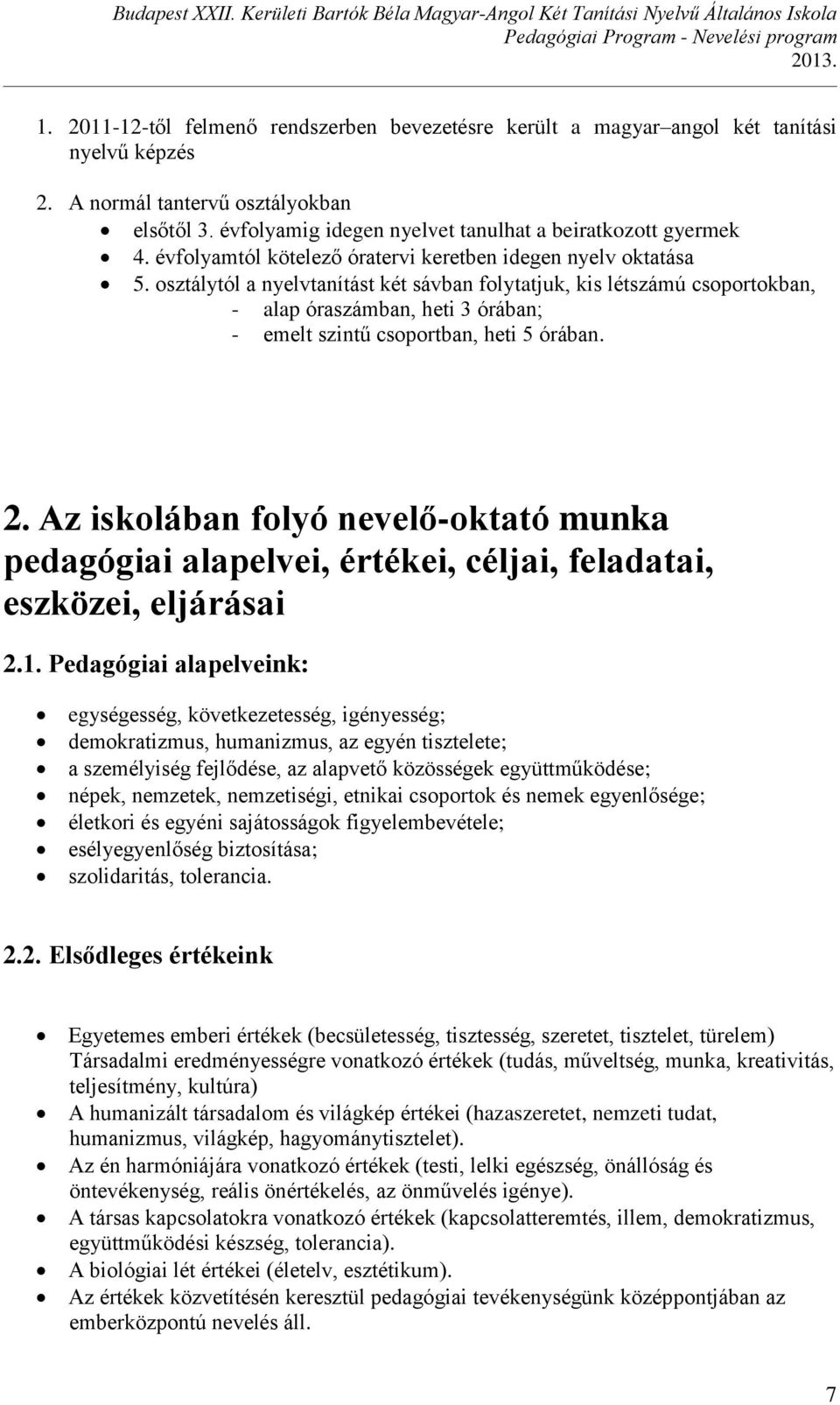 osztálytól a nyelvtanítást két sávban folytatjuk, kis létszámú csoportokban, - alap óraszámban, heti 3 órában; - emelt szintű csoportban, heti 5 órában. 2.