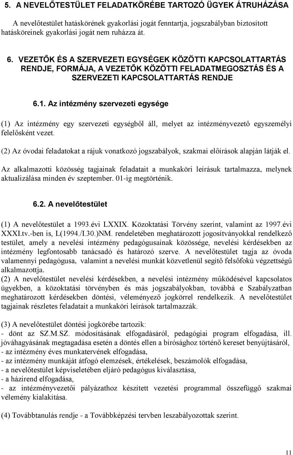 Az intézmény szervezeti egysége (1) Az intézmény egy szervezeti egységből áll, melyet az intézményvezető egyszemélyi felelősként vezet.