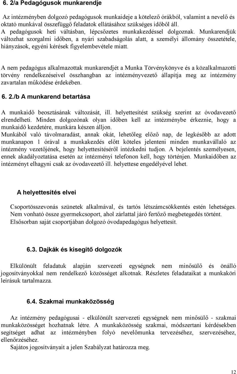 Munkarendjük változhat szorgalmi időben, a nyári szabadságolás alatt, a személyi állomány összetétele, hiányzások, egyéni kérések figyelembevétele miatt.