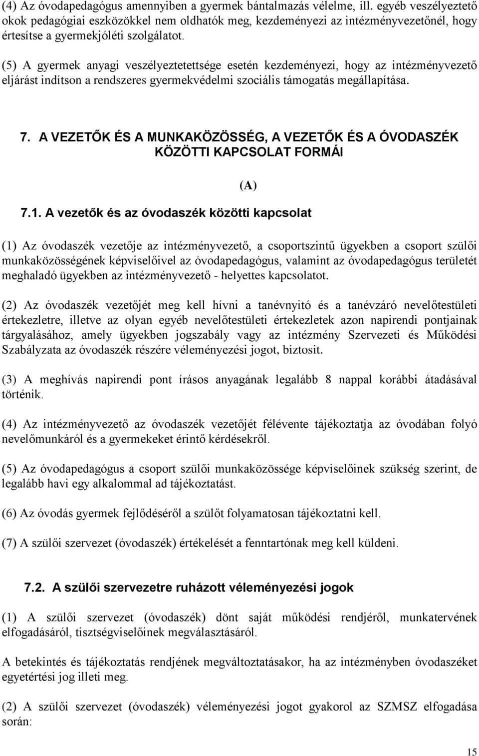 (5) A gyermek anyagi veszélyeztetettsége esetén kezdeményezi, hogy az intézményvezető eljárást indítson a rendszeres gyermekvédelmi szociális támogatás megállapítása. 7.