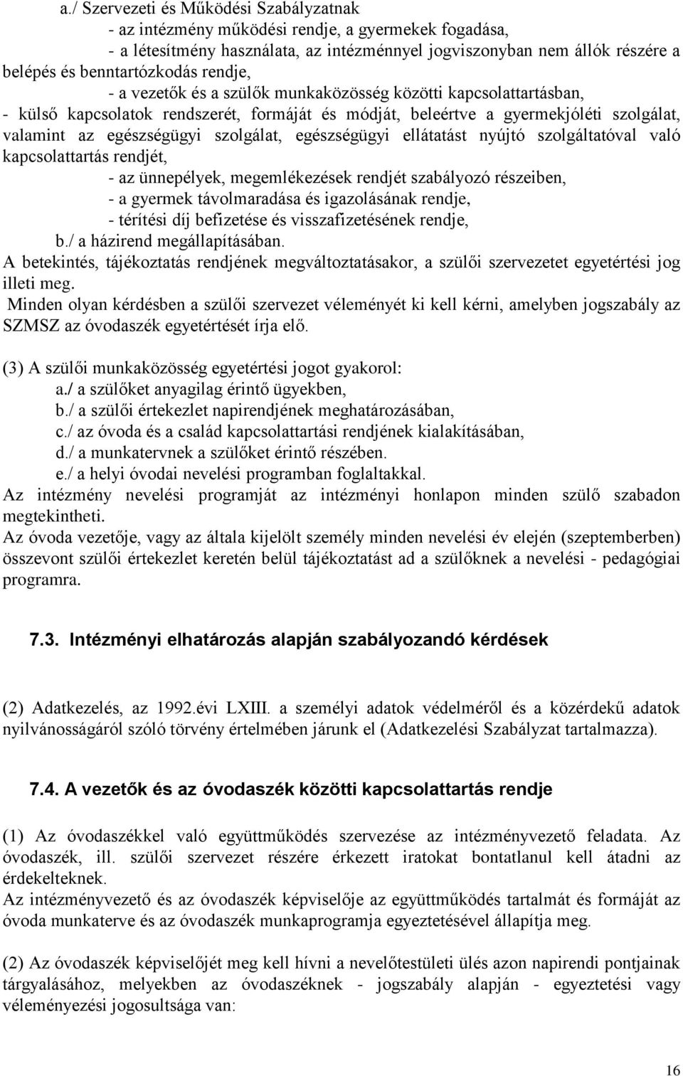 egészségügyi ellátatást nyújtó szolgáltatóval való kapcsolattartás rendjét, - az ünnepélyek, megemlékezések rendjét szabályozó részeiben, - a gyermek távolmaradása és igazolásának rendje, - térítési