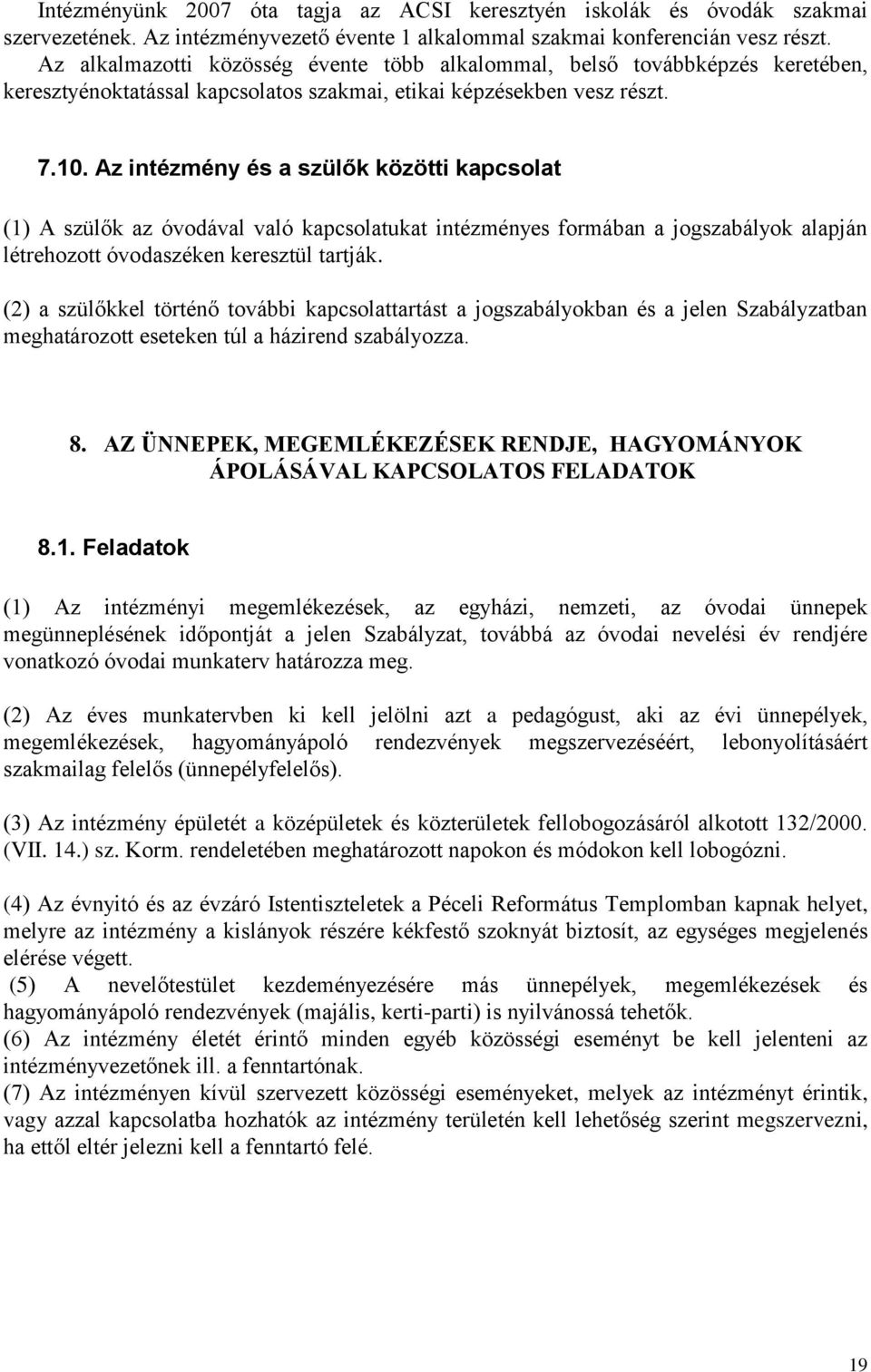 Az intézmény és a szülők közötti kapcsolat (1) A szülők az óvodával való kapcsolatukat intézményes formában a jogszabályok alapján létrehozott óvodaszéken keresztül tartják.