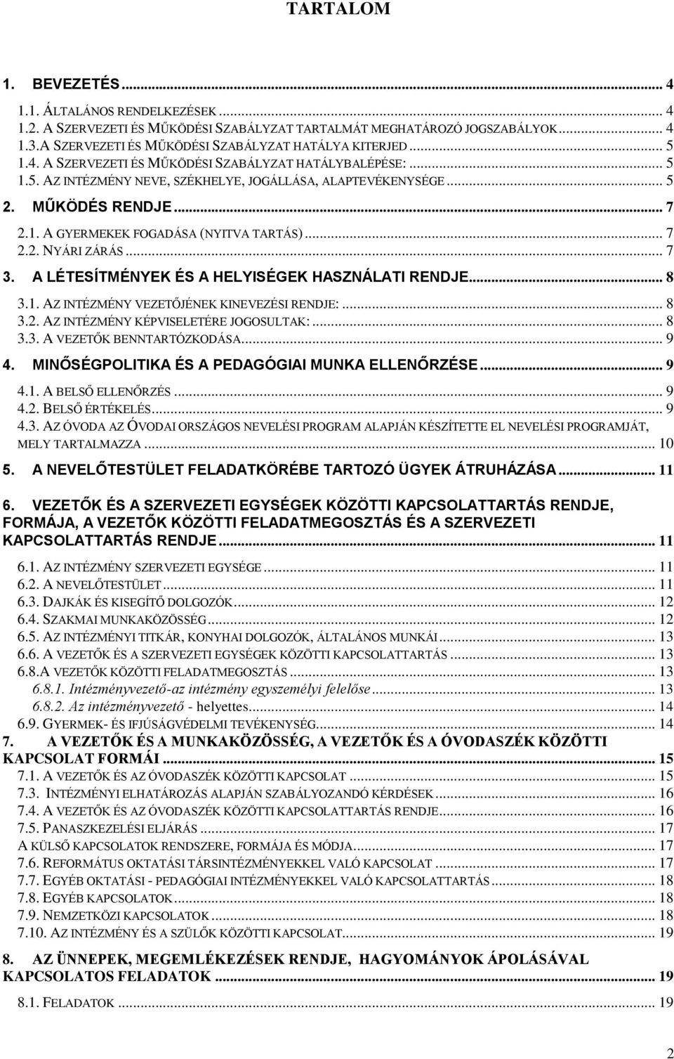 .. 7 2.2. NYÁRI ZÁRÁS... 7 3. A LÉTESÍTMÉNYEK ÉS A HELYISÉGEK HASZNÁLATI RENDJE... 8 3.1. AZ INTÉZMÉNY VEZETŐJÉNEK KINEVEZÉSI RENDJE:... 8 3.2. AZ INTÉZMÉNY KÉPVISELETÉRE JOGOSULTAK:... 8 3.3. A VEZETŐK BENNTARTÓZKODÁSA.