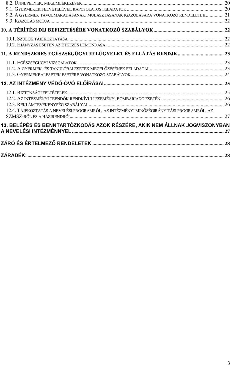 A RENDSZERES EGÉSZSÉGÜGYI FELÜGYELET ÉS ELLÁTÁS RENDJE... 23 11.1. EGÉSZSÉGÜGYI VIZSGÁLATOK... 23 11.2. A GYERMEK- ÉS TANULÓBALESETEK MEGELŐZÉSÉNEK FELADATAI... 23 11.3. GYERMEKBALESETEK ESETÉRE VONATKOZÓ SZABÁLYOK.