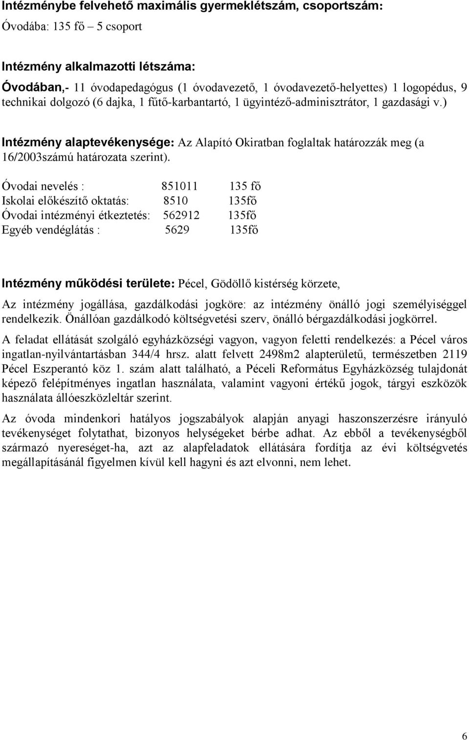 ) Intézmény alaptevékenysége: Az Alapító Okiratban foglaltak határozzák meg (a 16/2003számú határozata szerint).