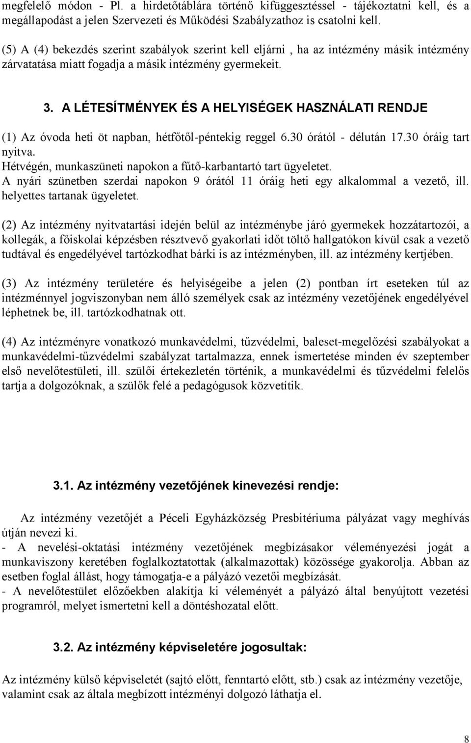 A LÉTESÍTMÉNYEK ÉS A HELYISÉGEK HASZNÁLATI RENDJE (1) Az óvoda heti öt napban, hétfőtől-péntekig reggel 6.30 órától - délután 17.30 óráig tart nyitva.