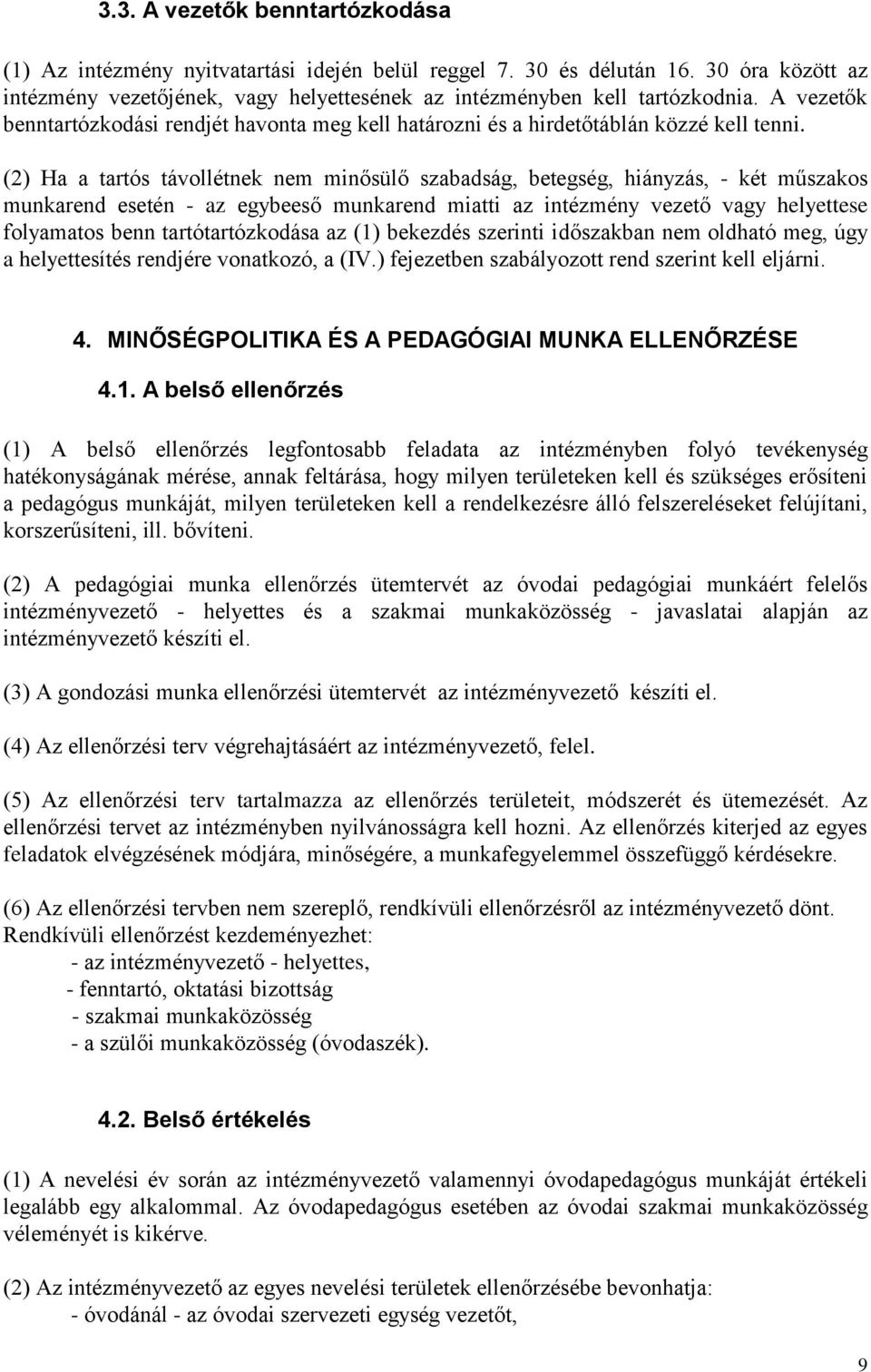 (2) Ha a tartós távollétnek nem minősülő szabadság, betegség, hiányzás, - két műszakos munkarend esetén - az egybeeső munkarend miatti az intézmény vezető vagy helyettese folyamatos benn