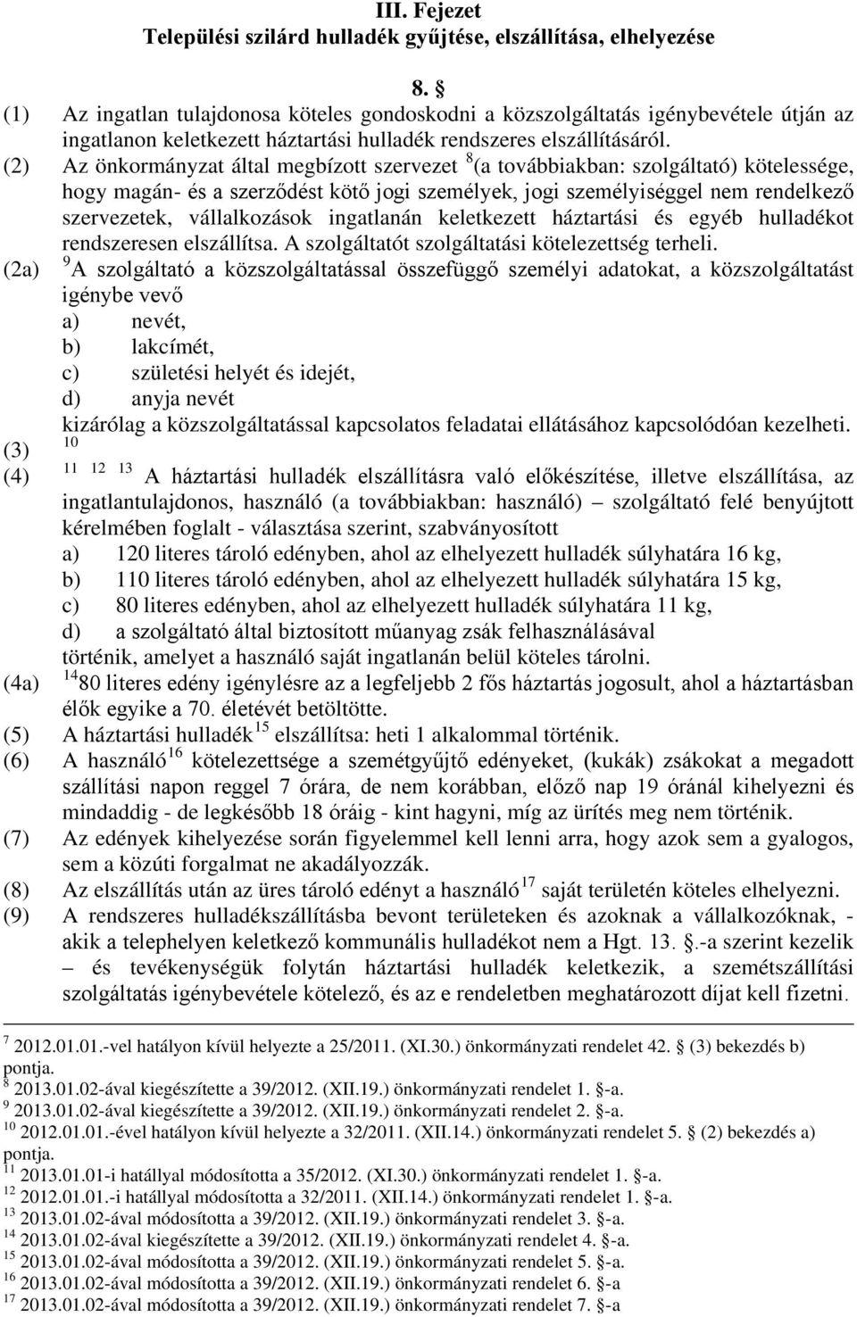 (2) Az önkormányzat által megbízott szervezet 8 (a továbbiakban: szolgáltató) kötelessége, hogy magán- és a szerződést kötő jogi személyek, jogi személyiséggel nem rendelkező szervezetek,