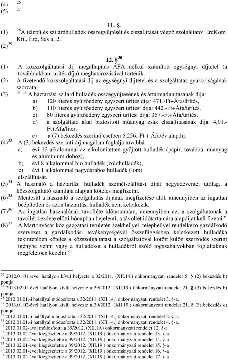 (2) A fizetendő közszolgáltatási díj az egységnyi díjtétel és a szolgáltatás gyakoriságának szorzata.