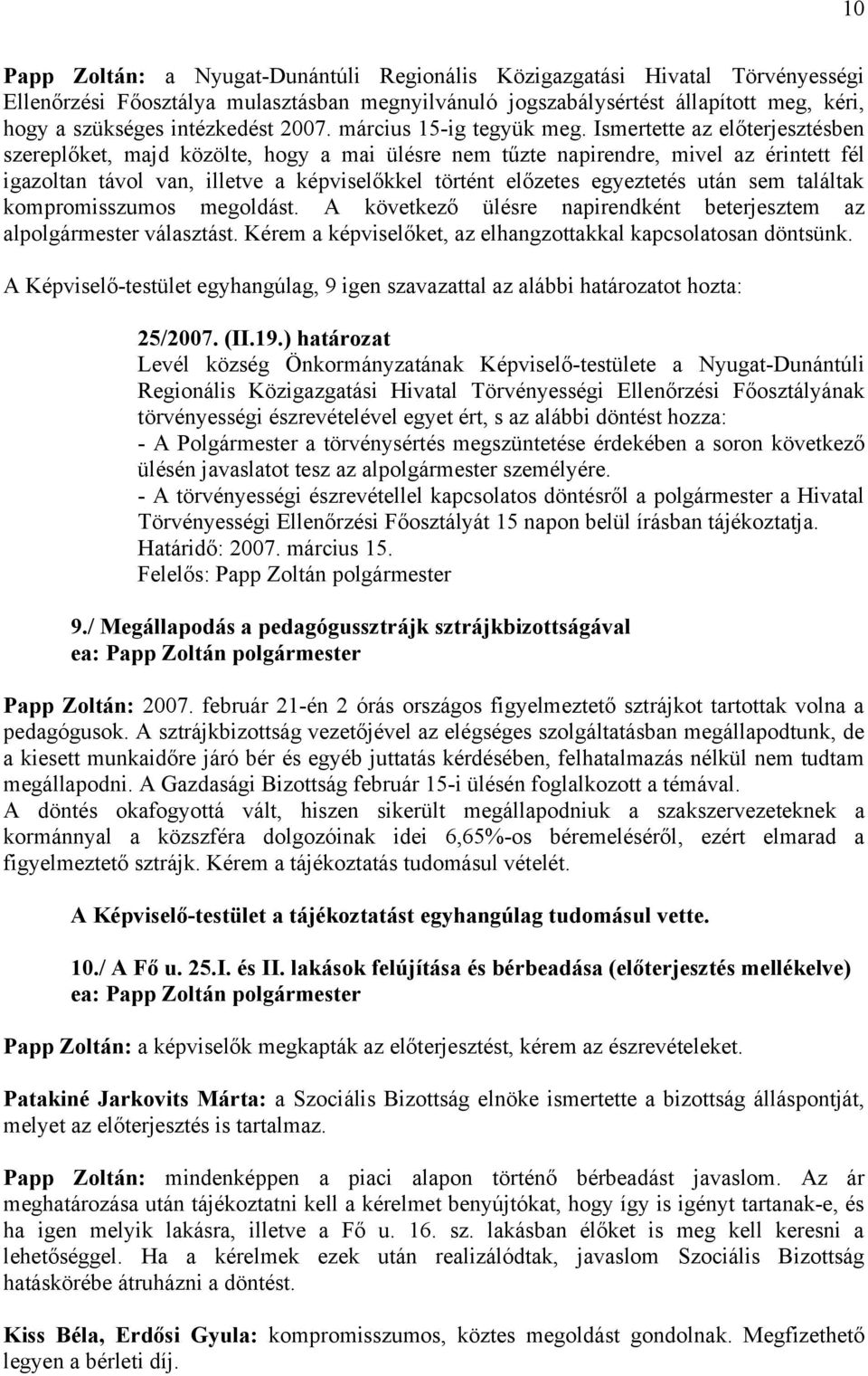 Ismertette az előterjesztésben szereplőket, majd közölte, hogy a mai ülésre nem tűzte napirendre, mivel az érintett fél igazoltan távol van, illetve a képviselőkkel történt előzetes egyeztetés után