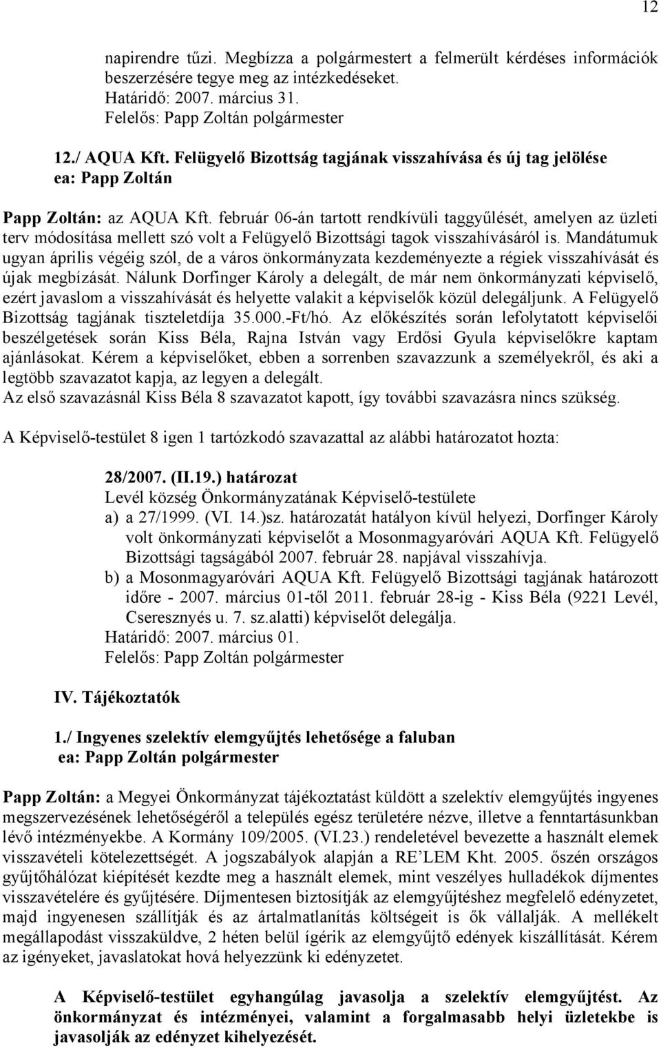 február 06-án tartott rendkívüli taggyűlését, amelyen az üzleti terv módosítása mellett szó volt a Felügyelő Bizottsági tagok visszahívásáról is.