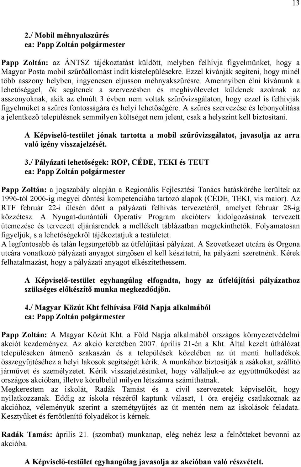 Amennyiben élni kívánunk a lehetőséggel, ők segítenek a szervezésben és meghívólevelet küldenek azoknak az asszonyoknak, akik az elmúlt 3 évben nem voltak szűrővizsgálaton, hogy ezzel is felhívják