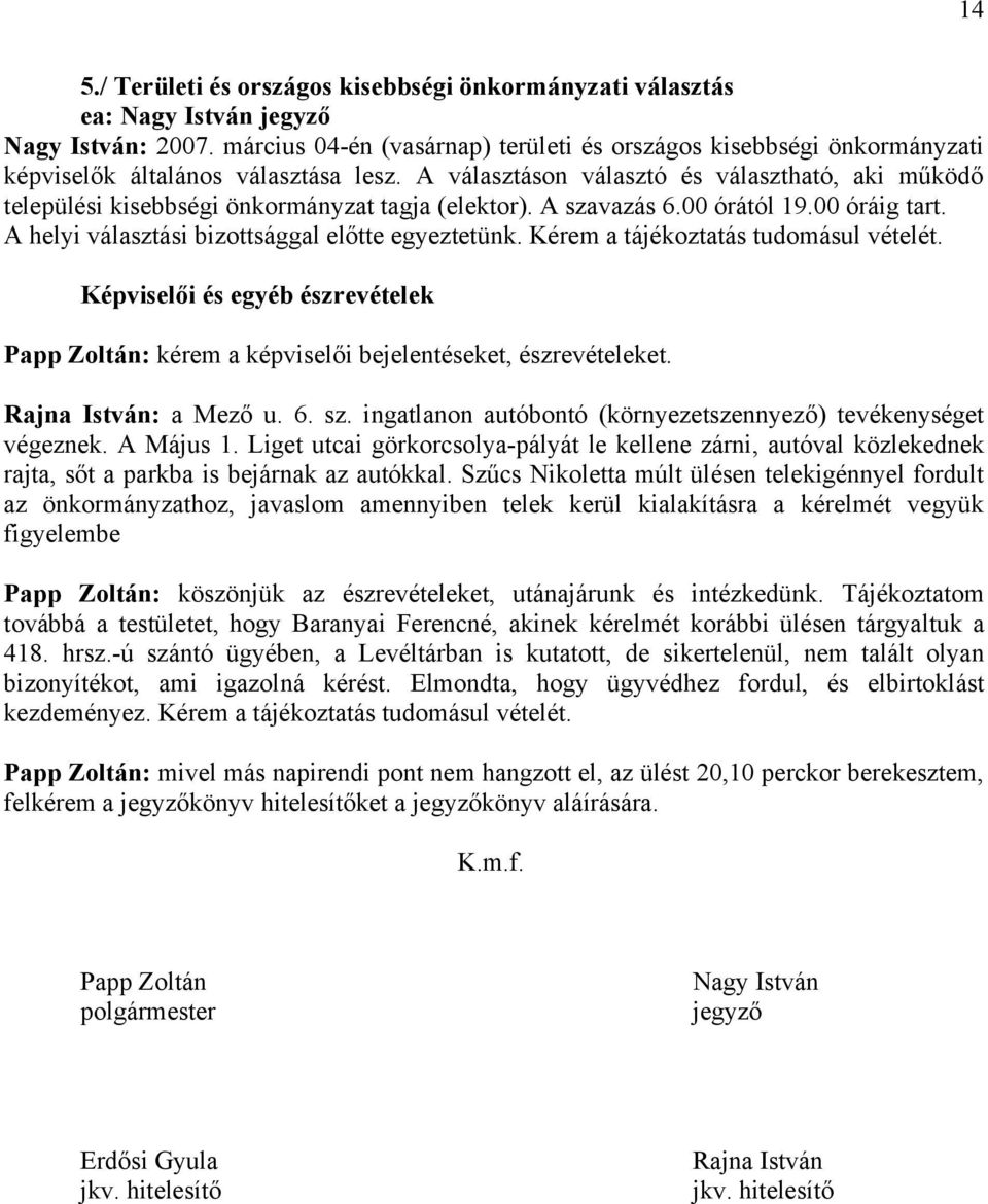 A választáson választó és választható, aki működő települési kisebbségi önkormányzat tagja (elektor). A szavazás 6.00 órától 19.00 óráig tart. A helyi választási bizottsággal előtte egyeztetünk.