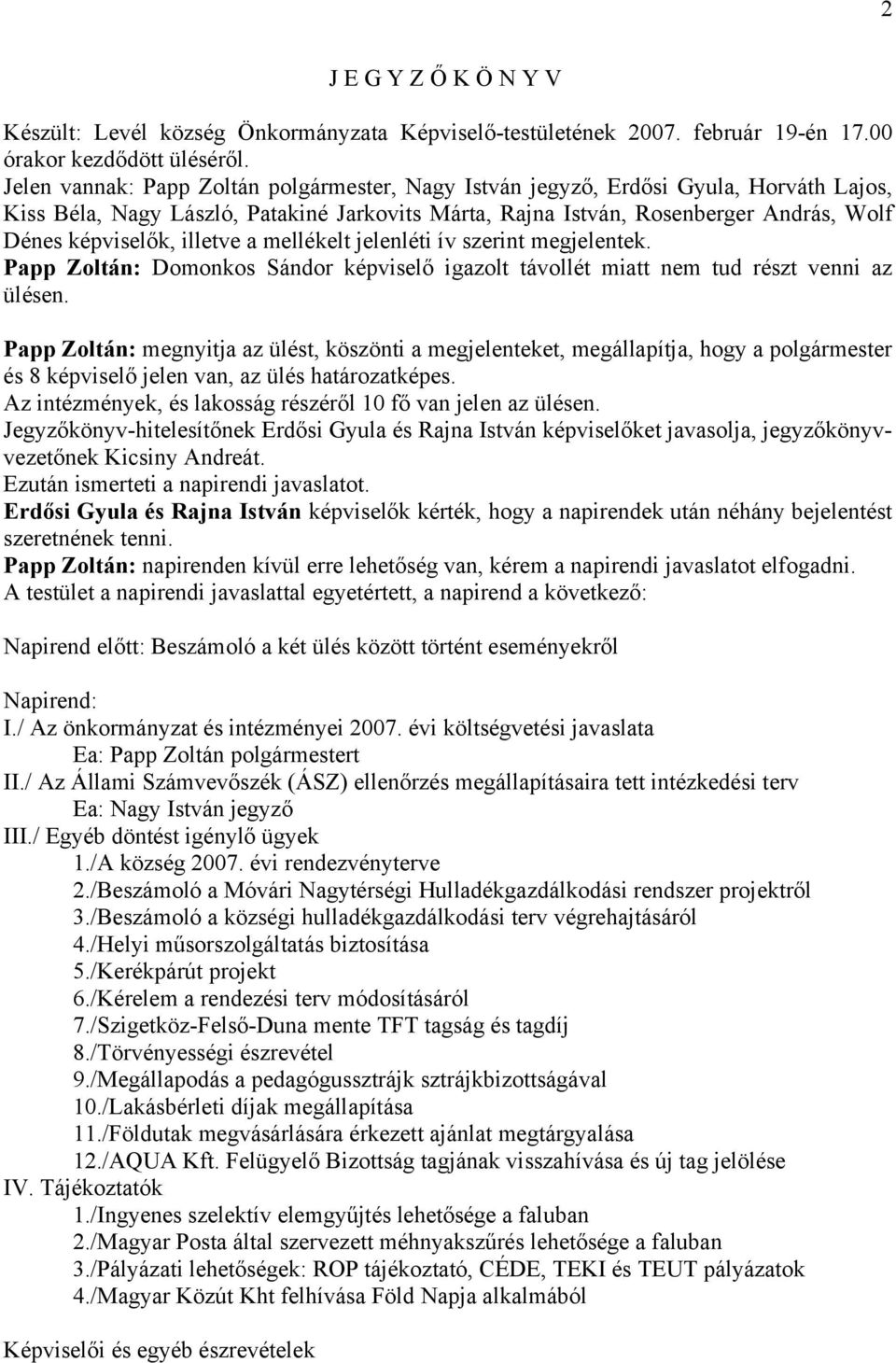 illetve a mellékelt jelenléti ív szerint megjelentek. Papp Zoltán: Domonkos Sándor képviselő igazolt távollét miatt nem tud részt venni az ülésen.