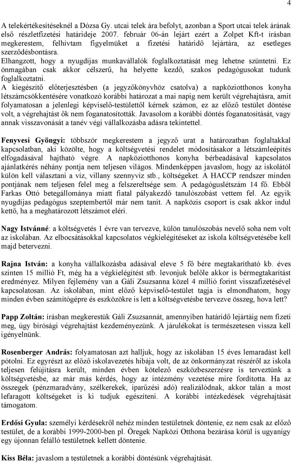 Elhangzott, hogy a nyugdíjas munkavállalók foglalkoztatását meg lehetne szüntetni. Ez önmagában csak akkor célszerű, ha helyette kezdő, szakos pedagógusokat tudunk foglalkoztatni.