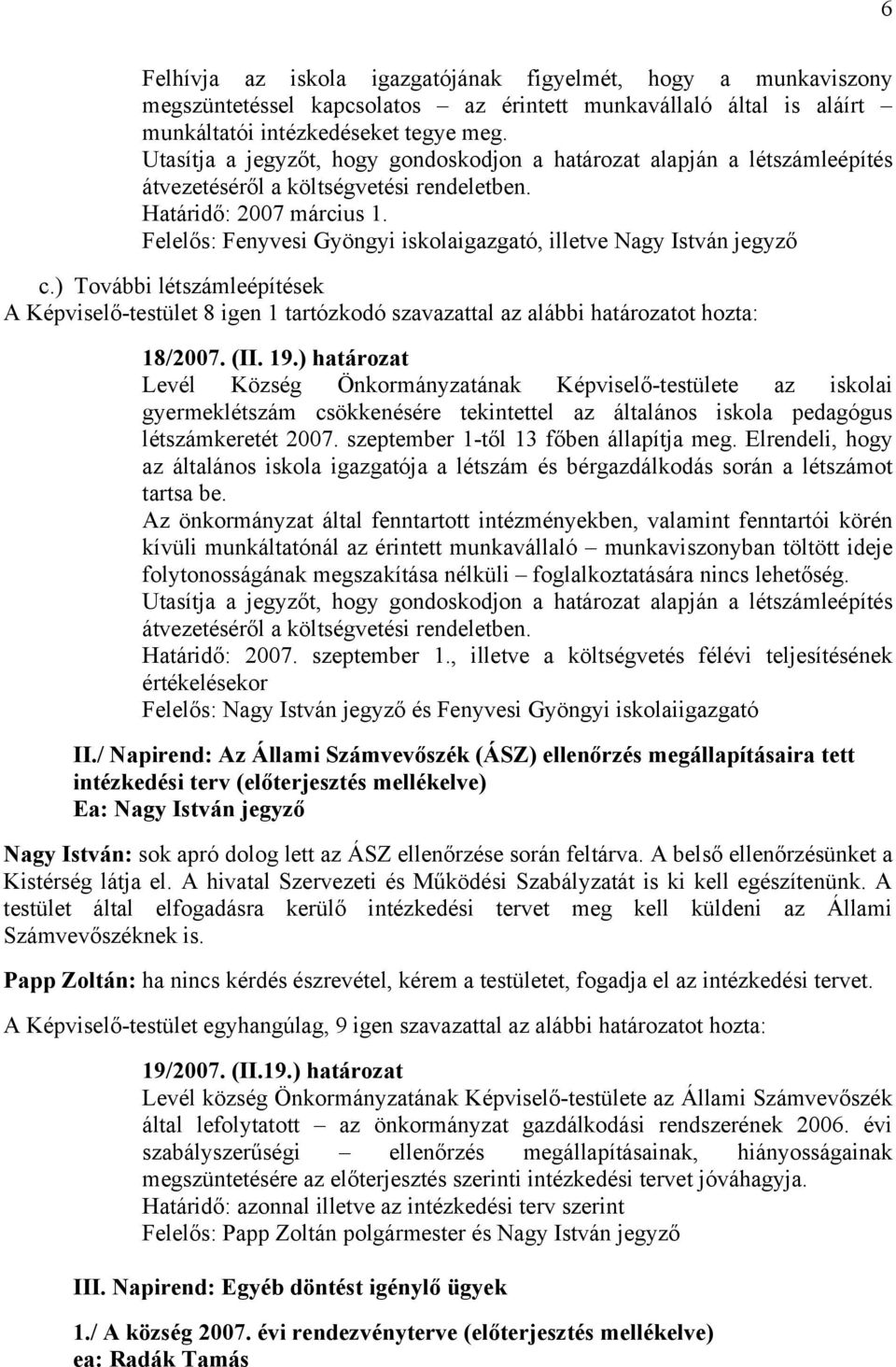 Felelős: Fenyvesi Gyöngyi iskolaigazgató, illetve Nagy István jegyző c.) További létszámleépítések A Képviselő-testület 8 igen 1 tartózkodó szavazattal az alábbi határozatot hozta: 18/2007. (II. 19.