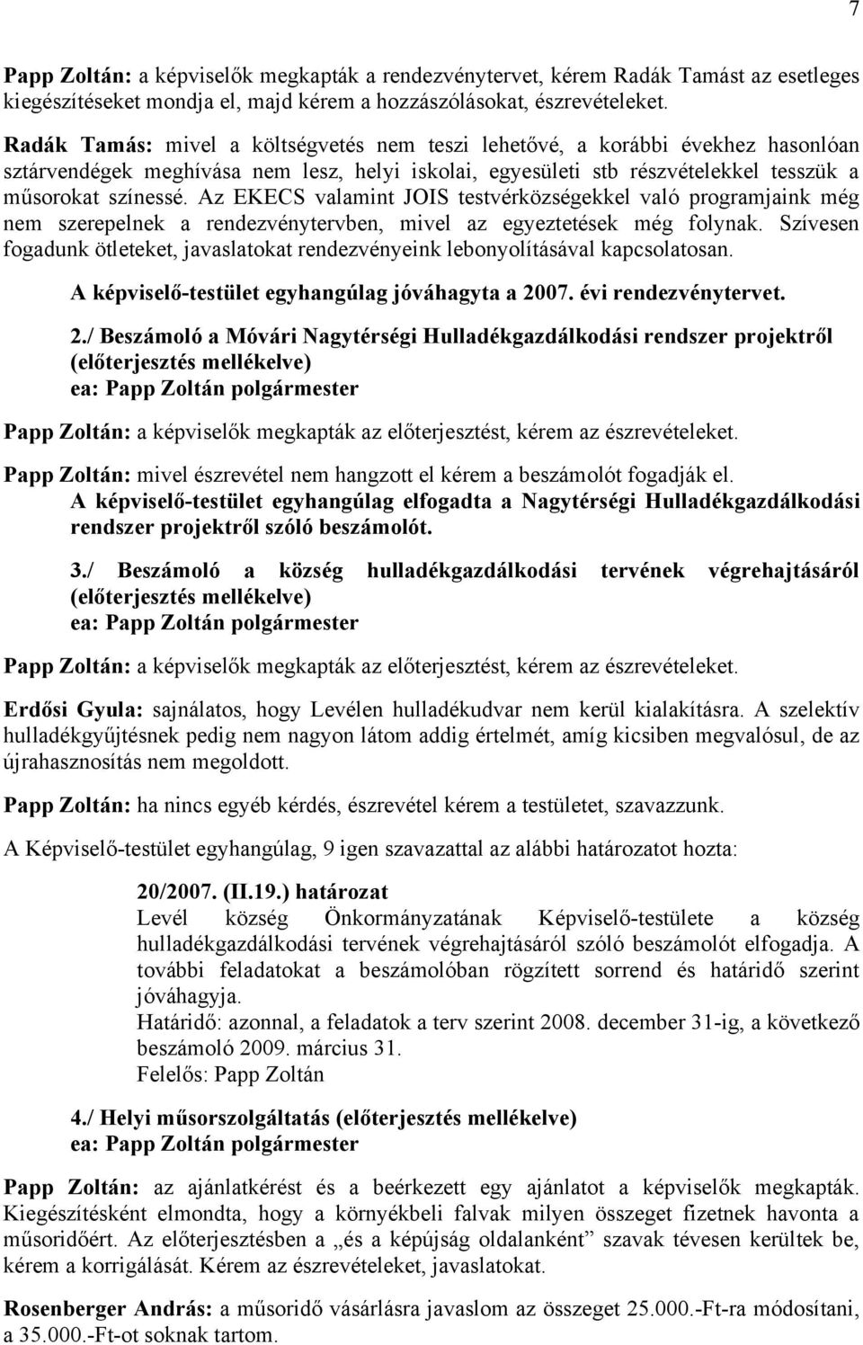 Az EKECS valamint JOIS testvérközségekkel való programjaink még nem szerepelnek a rendezvénytervben, mivel az egyeztetések még folynak.