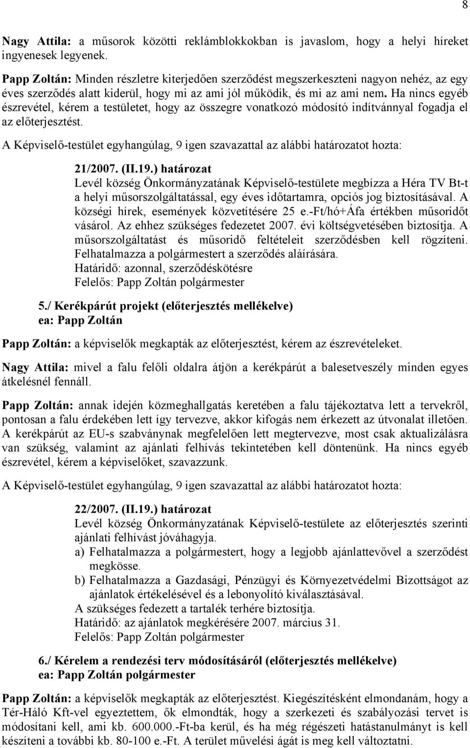 Ha nincs egyéb észrevétel, kérem a testületet, hogy az összegre vonatkozó módosító indítvánnyal fogadja el az előterjesztést. 21/2007. (II.19.