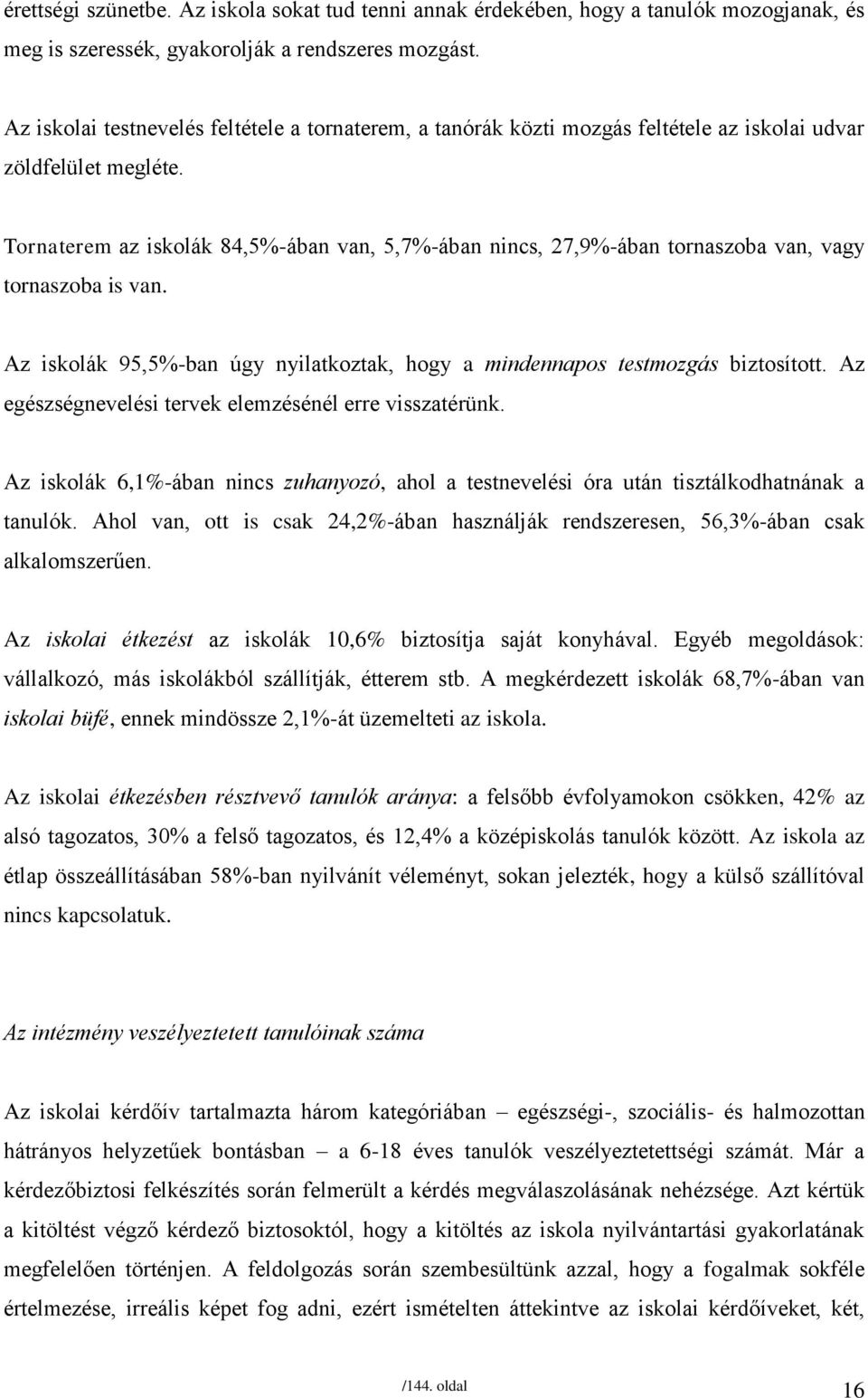 Tornaterem az iskolák 84,5%-ában van, 5,7%-ában nincs, 27,9%-ában tornaszoba van, vagy tornaszoba is van. Az iskolák 95,5%-ban úgy nyilatkoztak, hogy a mindennapos testmozgás biztosított.