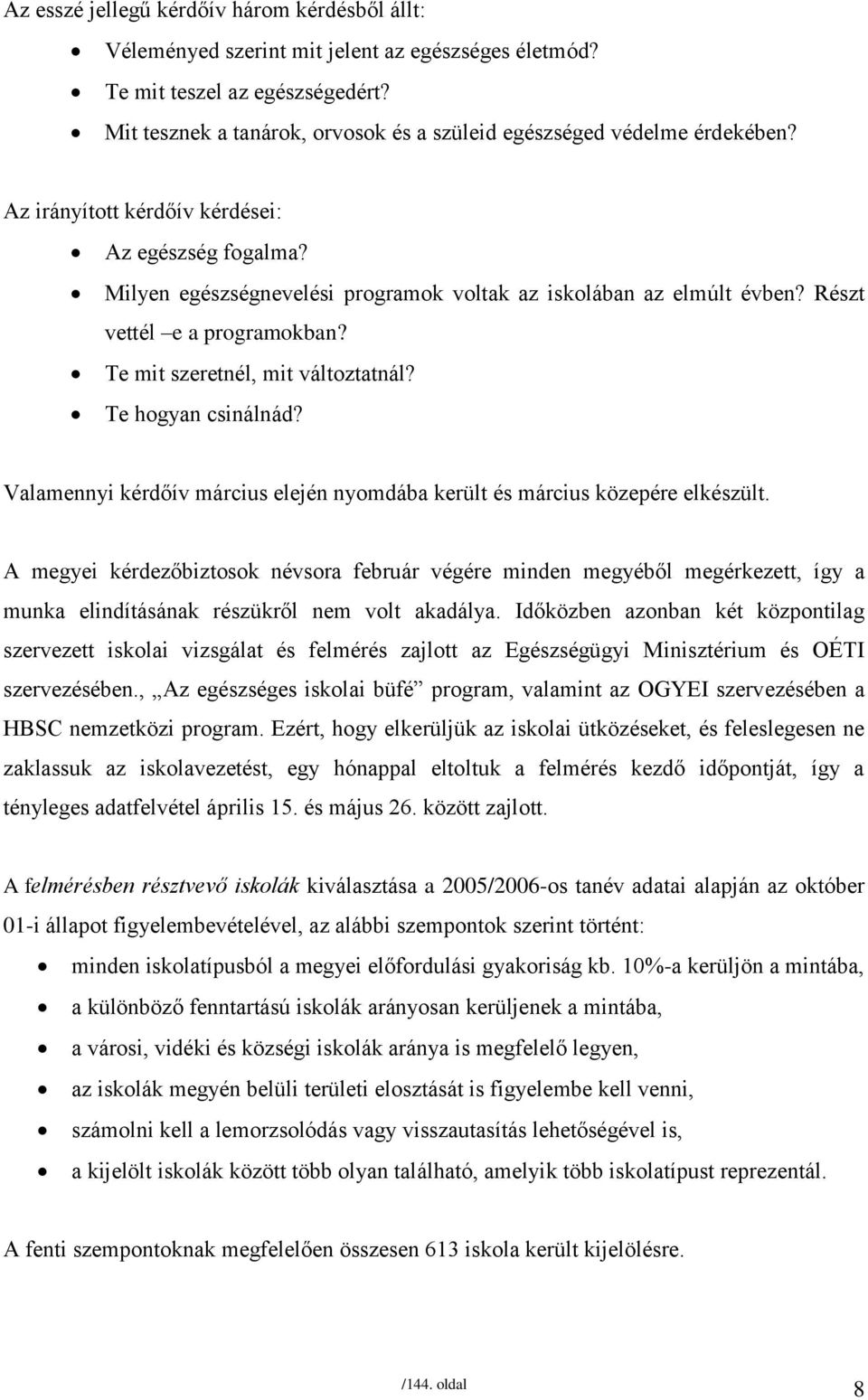 Részt vettél e a programokban? Te mit szeretnél, mit változtatnál? Te hogyan csinálnád? Valamennyi kérdőív március elején nyomdába került és március közepére elkészült.