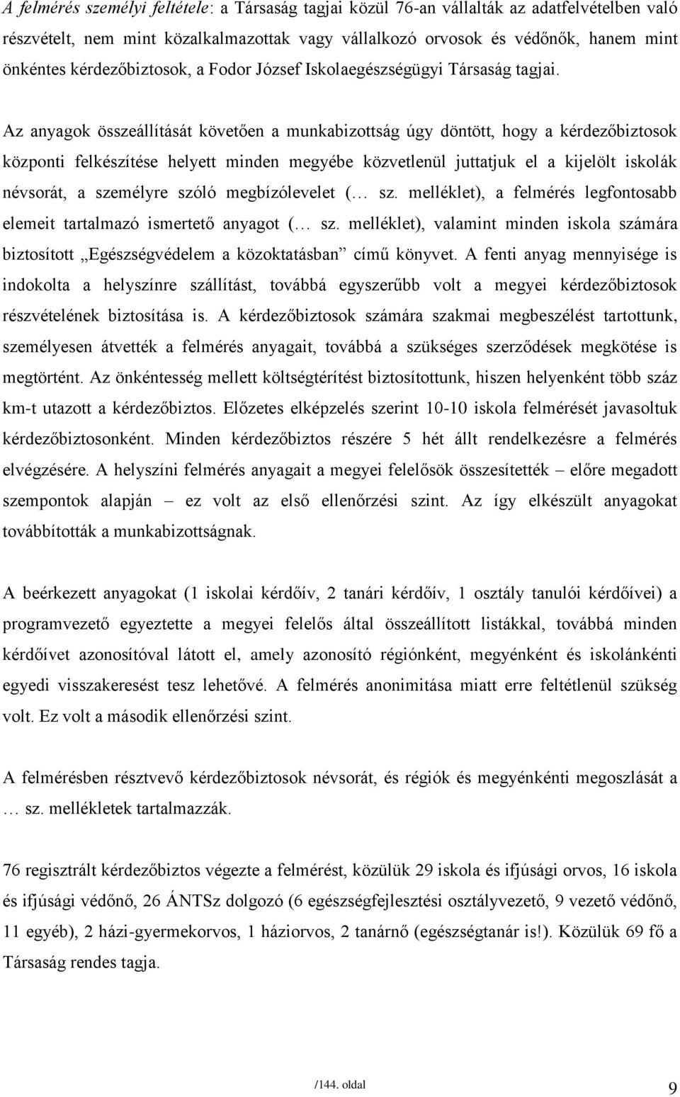 Az anyagok összeállítását követően a munkabizottság úgy döntött, hogy a kérdezőbiztosok központi felkészítése helyett minden megyébe közvetlenül juttatjuk el a kijelölt iskolák névsorát, a személyre