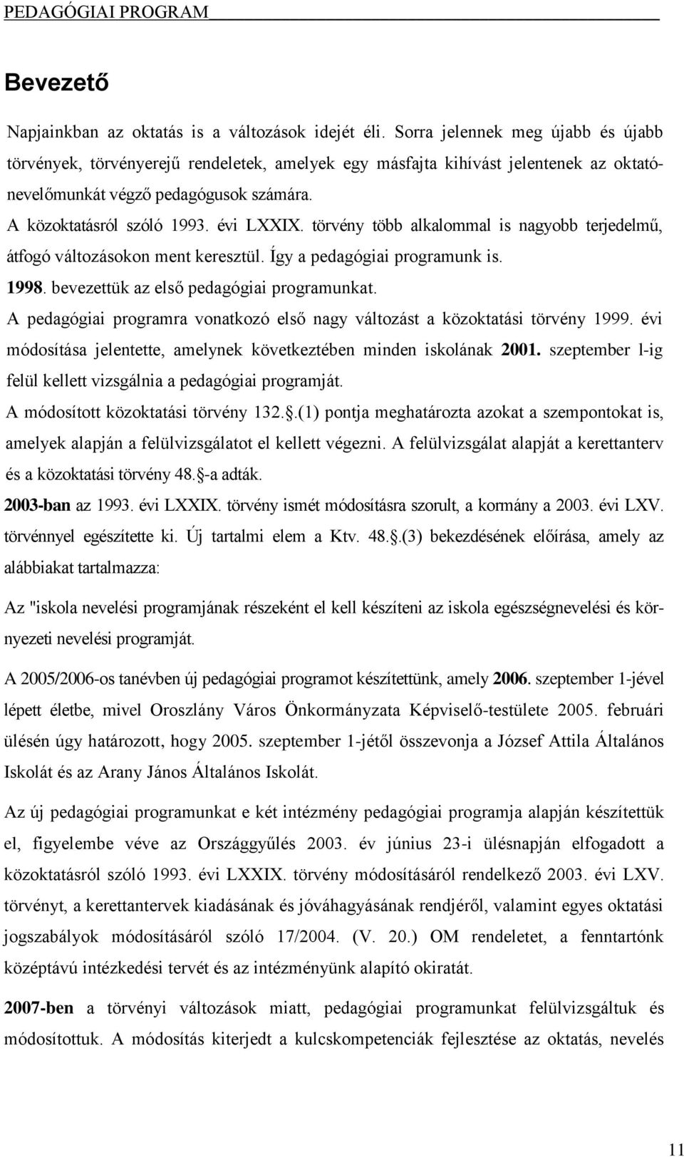 törvény több alkalommal is nagyobb terjedelmű, átfogó változásokon ment keresztül. Így a pedagógiai programunk is. 1998. bevezettük az első pedagógiai programunkat.