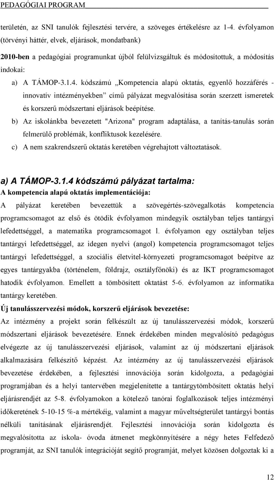 kódszámú Kompetencia alapú oktatás, egyenlő hozzáférés - innovatív intézményekben című pályázat megvalósítása során szerzett ismeretek és korszerű módszertani eljárások beépítése.