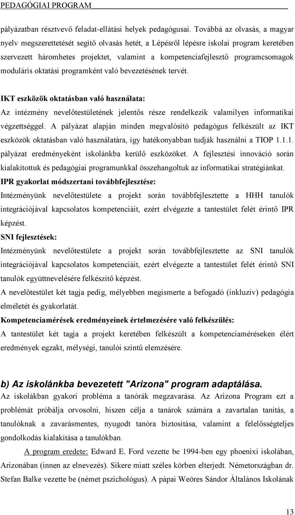 moduláris oktatási programként való bevezetésének tervét. IKT eszközök oktatásban való használata: Az intézmény nevelőtestületének jelentős része rendelkezik valamilyen informatikai végzettséggel.