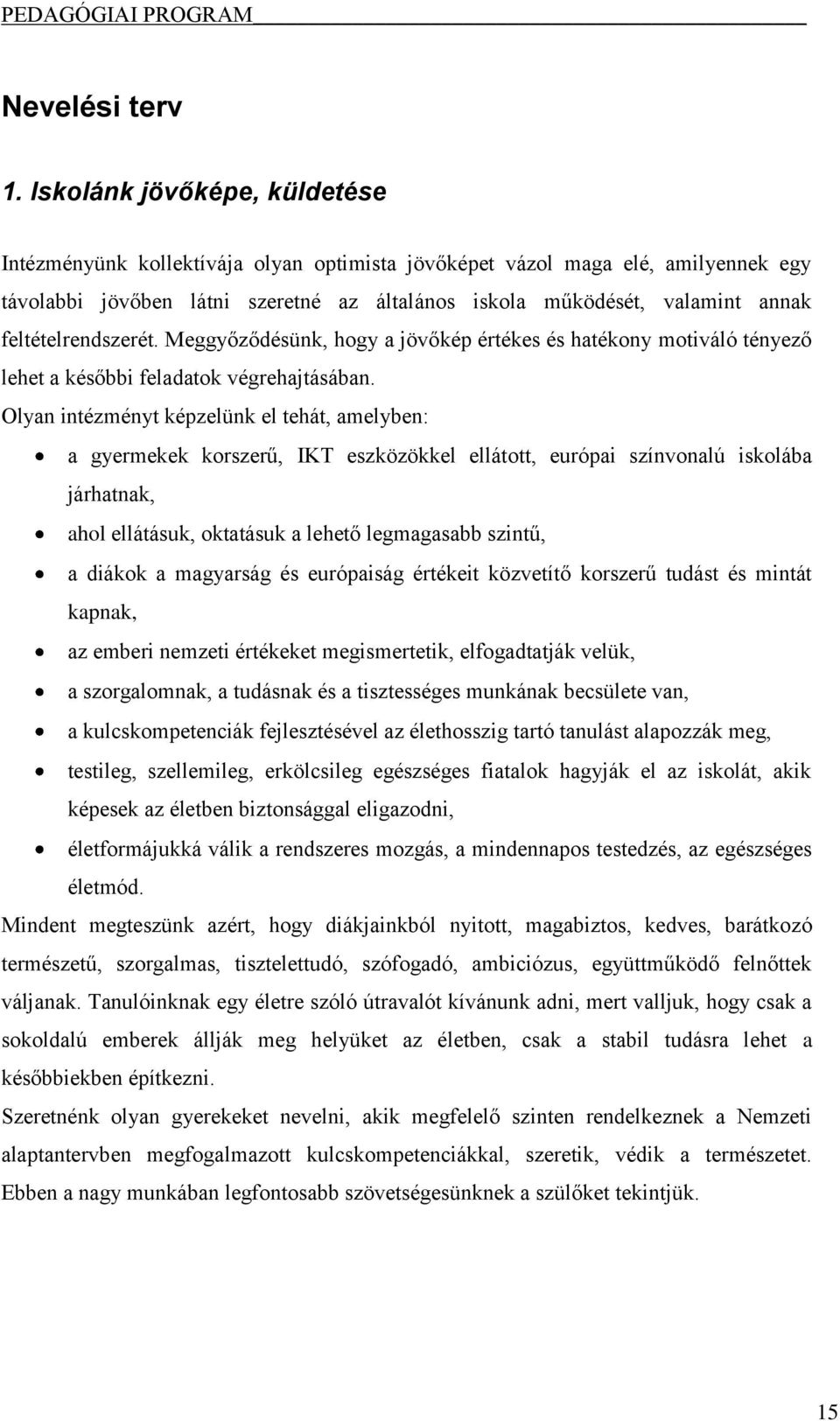 feltételrendszerét. Meggyőződésünk, hogy a jövőkép értékes és hatékony motiváló tényező lehet a későbbi feladatok végrehajtásában.